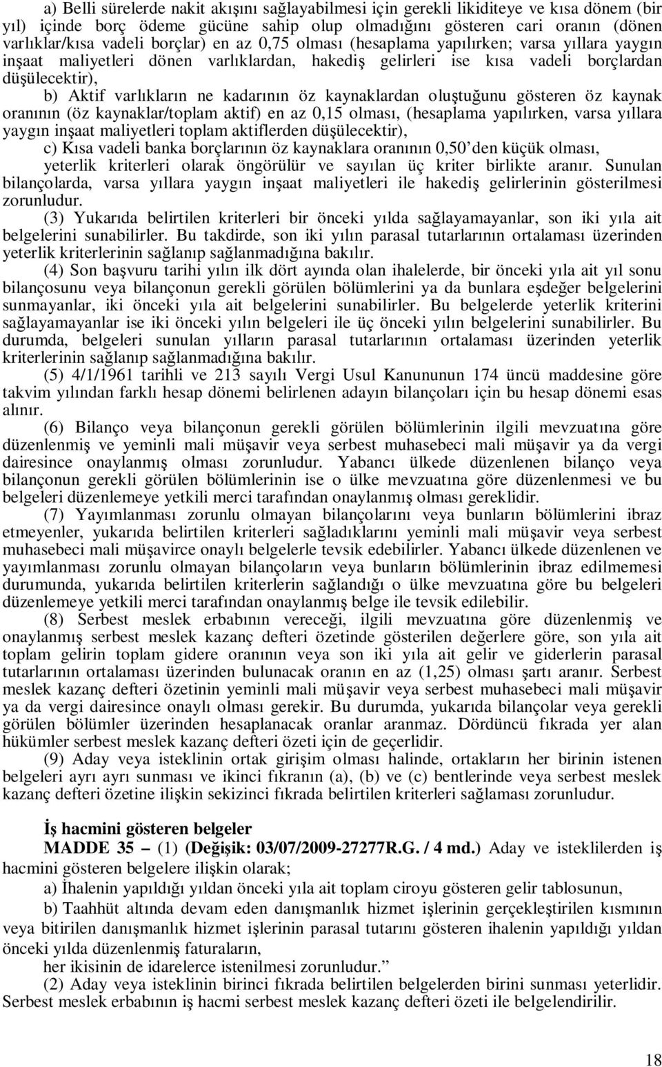 olu tu unu gösteren öz kaynak oran n (öz kaynaklar/toplam aktif) en az 0,15 olmas, (hesaplama yap rken, varsa y llara yayg n in aat maliyetleri toplam aktiflerden dü ülecektir), c) K sa vadeli banka