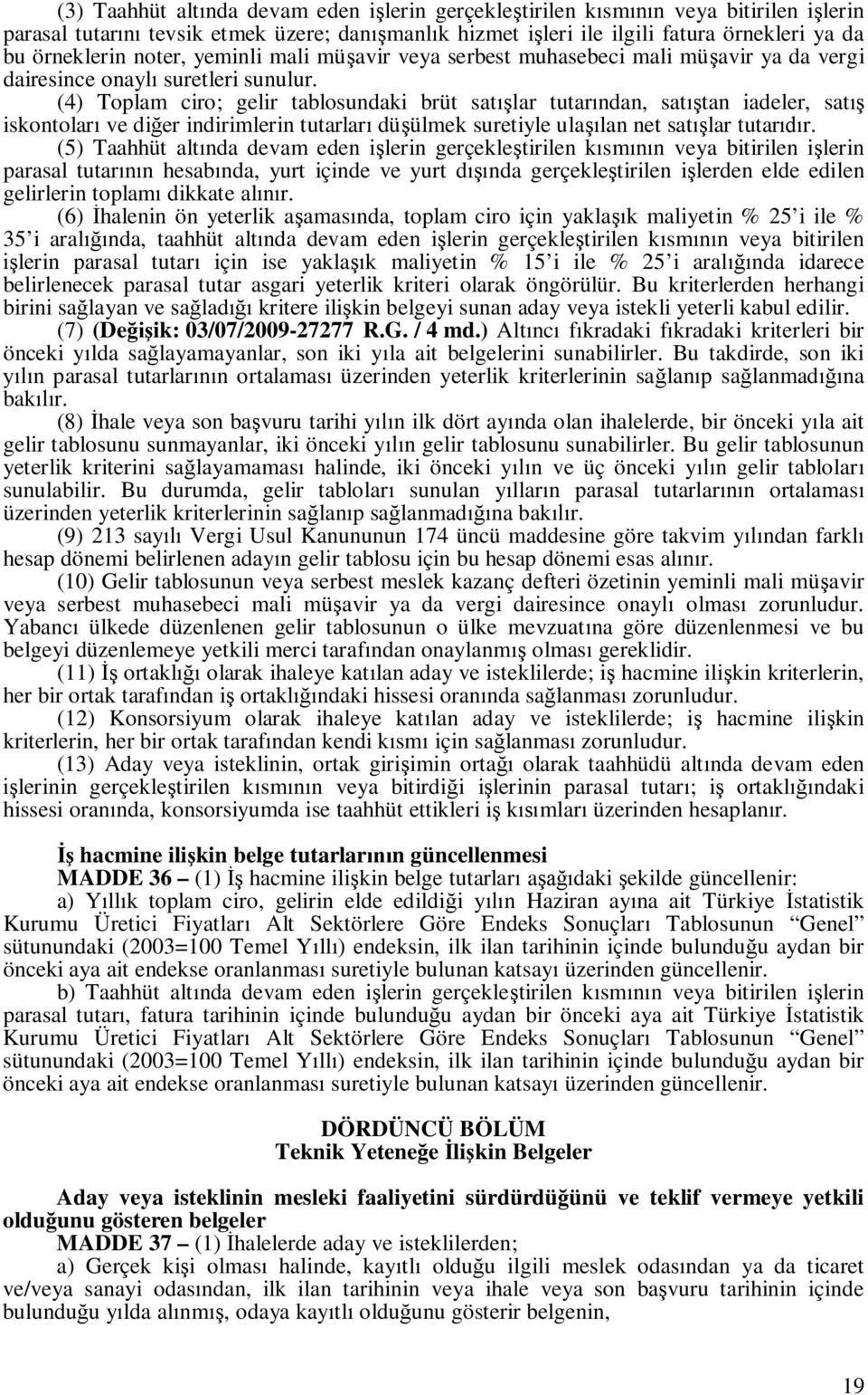 (4) Toplam ciro; gelir tablosundaki brüt sat lar tutar ndan, sat tan iadeler, sat iskontolar ve di er indirimlerin tutarlar dü ülmek suretiyle ula lan net sat lar tutar r.