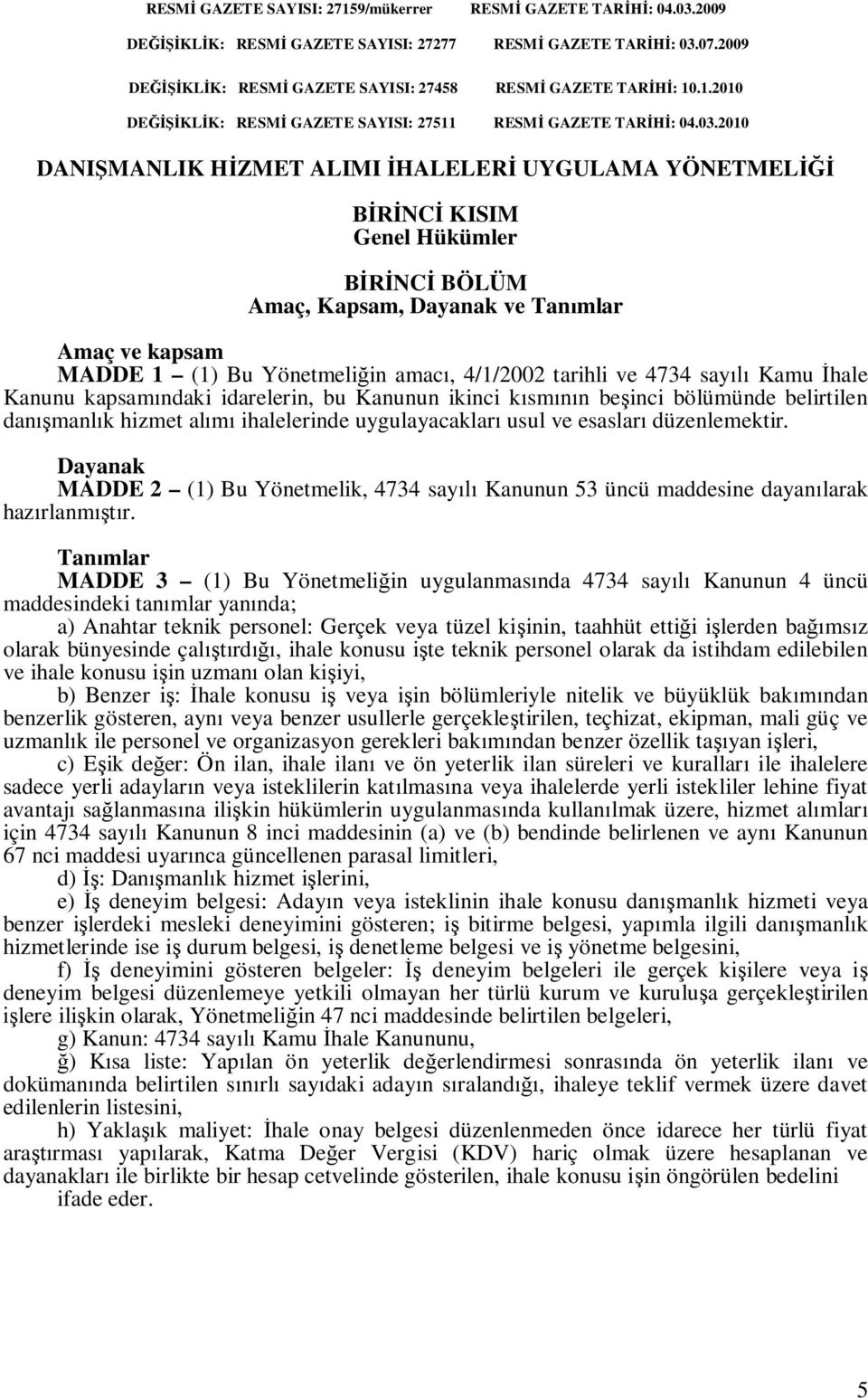 say Kamu hale Kanunu kapsam ndaki idarelerin, bu Kanunun ikinci k sm n be inci bölümünde belirtilen dan manl k hizmet al ihalelerinde uygulayacaklar usul ve esaslar düzenlemektir.