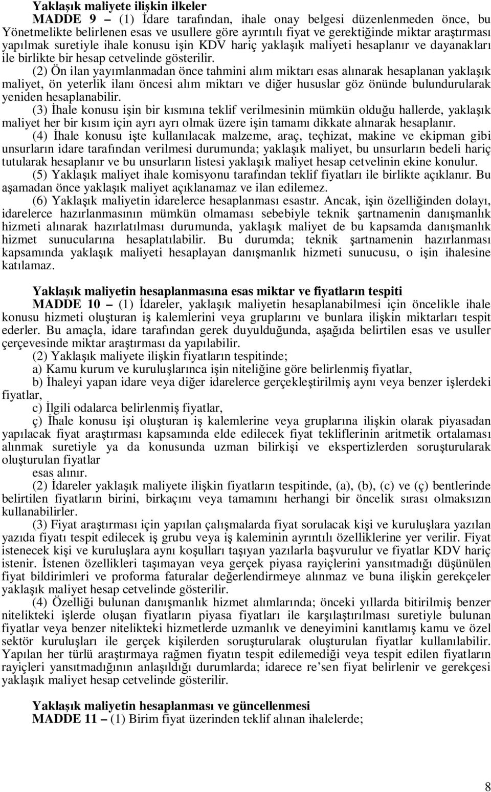 (2) Ön ilan yay mlanmadan önce tahmini al m miktar esas al narak hesaplanan yakla k maliyet, ön yeterlik ilan öncesi al m miktar ve di er hususlar göz önünde bulundurularak yeniden hesaplanabilir.