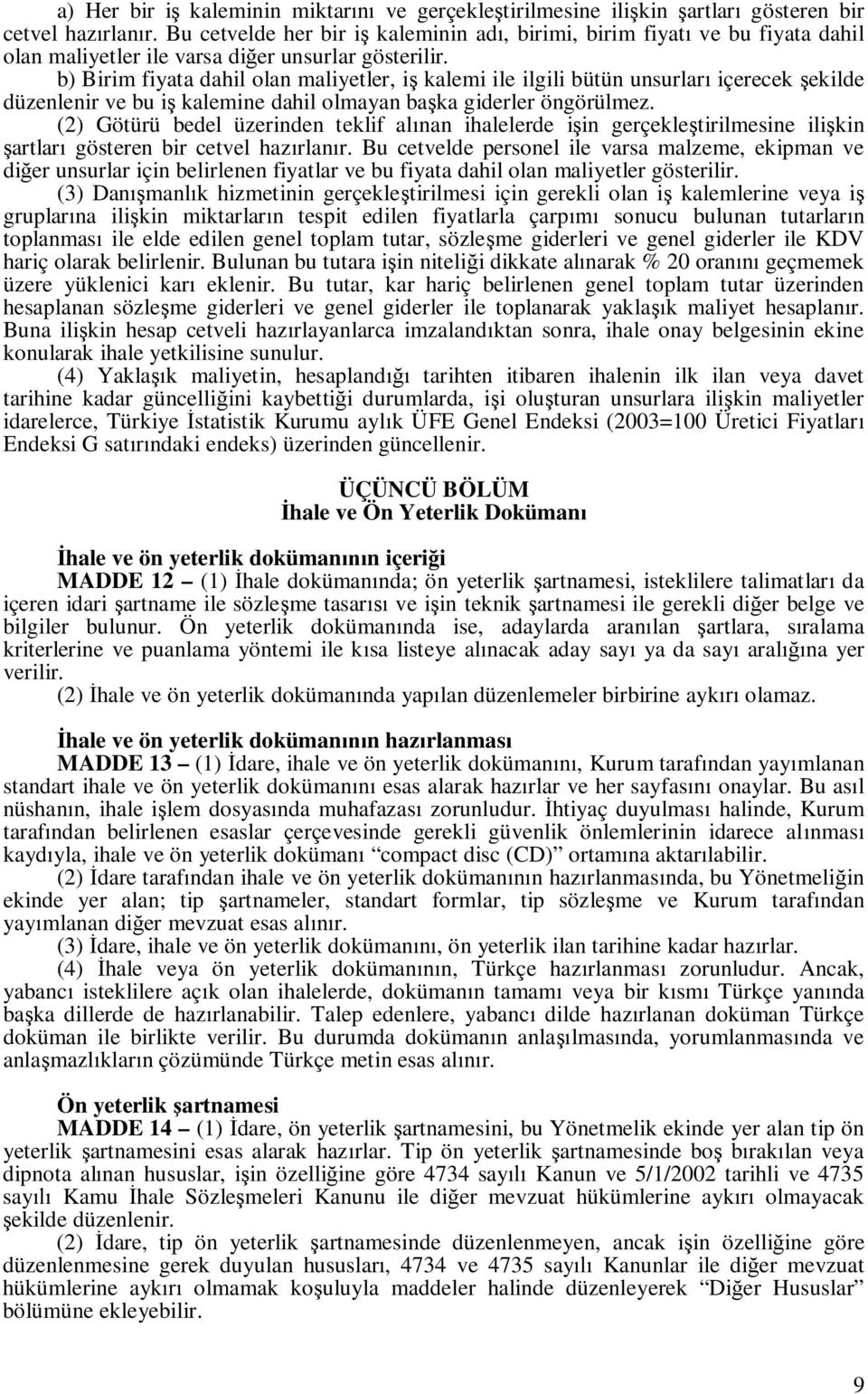 b) Birim fiyata dahil olan maliyetler, i kalemi ile ilgili bütün unsurlar içerecek ekilde düzenlenir ve bu i kalemine dahil olmayan ba ka giderler öngörülmez.