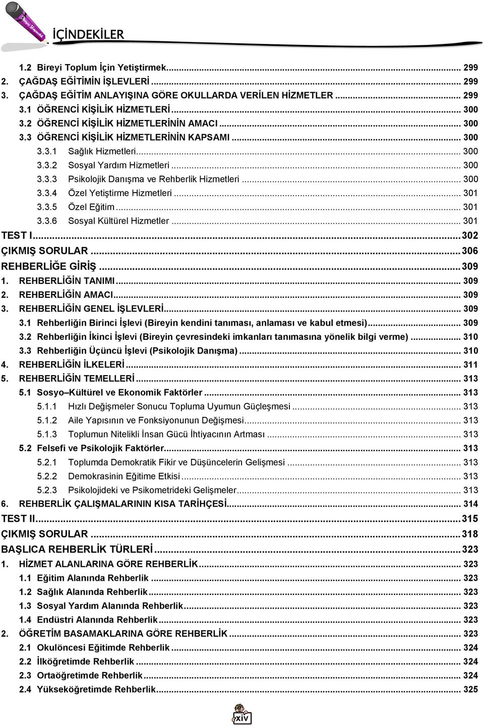 .. 300 3.3.4 Özel Yetiştirme Hizmetleri... 301 3.3.5 Özel Eğitim... 301 3.3.6 Sosyal Kültürel Hizmetler... 301 TEST I...302 ÇIKMIŞ SORULAR...306 REHBERLİĞE GİRİŞ...309 1. REHBERLİĞİN TANIMI... 309 2.