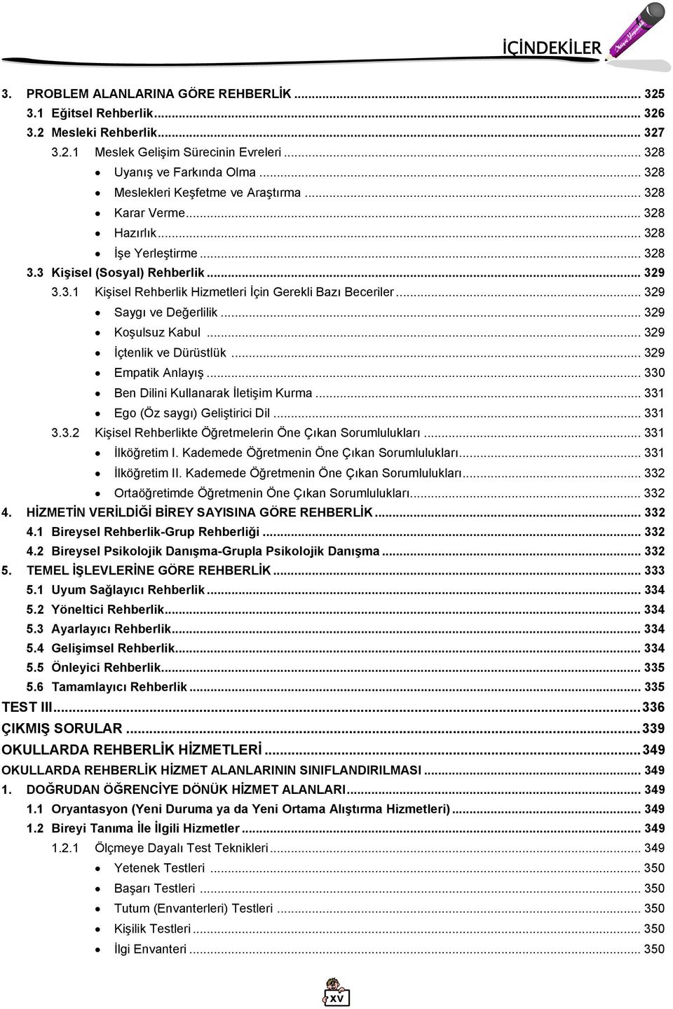 .. 329 Saygı ve Değerlilik... 329 Koşulsuz Kabul... 329 İçtenlik ve Dürüstlük... 329 Empatik Anlayış... 330 Ben Dilini Kullanarak İletişim Kurma... 331 Ego (Öz saygı) Geliştirici Dil... 331 3.3.2 Kişisel Rehberlikte Öğretmelerin Öne Çıkan Sorumlulukları.