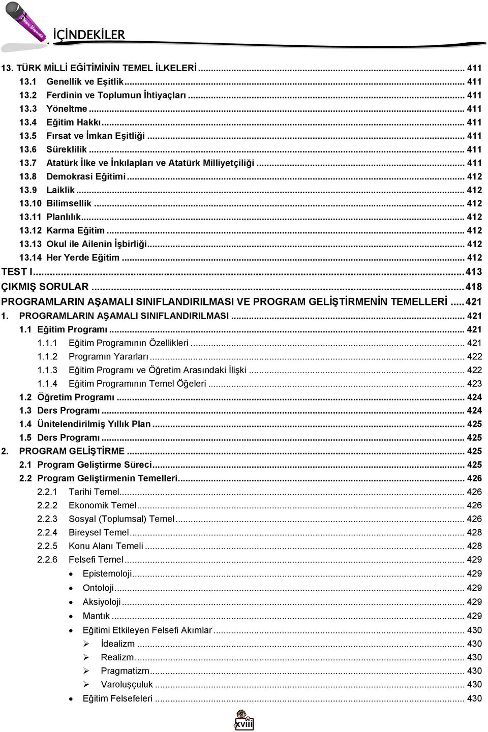 .. 412 13.13 Okul ile Ailenin İşbirliği... 412 13.14 Her Yerde Eğitim... 412 TEST I...413 ÇIKMIŞ SORULAR...418 PROGRAMLARIN AŞAMALI SINIFLANDIRILMASI VE PROGRAM GELİŞTİRMENİN TEMELLERİ...421 1.