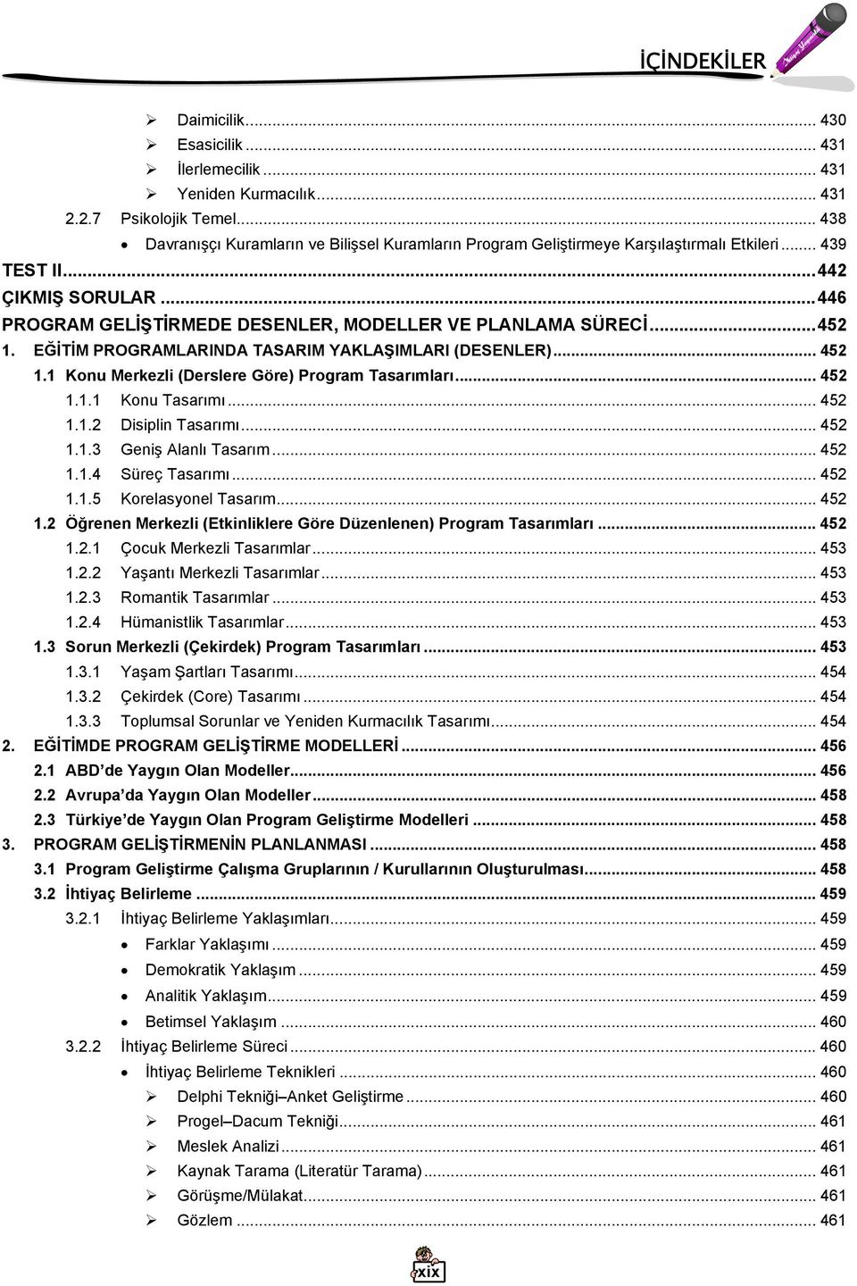 ..452 1. EĞİTİM PROGRAMLARINDA TASARIM YAKLAŞIMLARI (DESENLER)... 452 1.1 Konu Merkezli (Derslere Göre) Program Tasarımları... 452 1.1.1 Konu Tasarımı... 452 1.1.2 Disiplin Tasarımı... 452 1.1.3 Geniş Alanlı Tasarım.