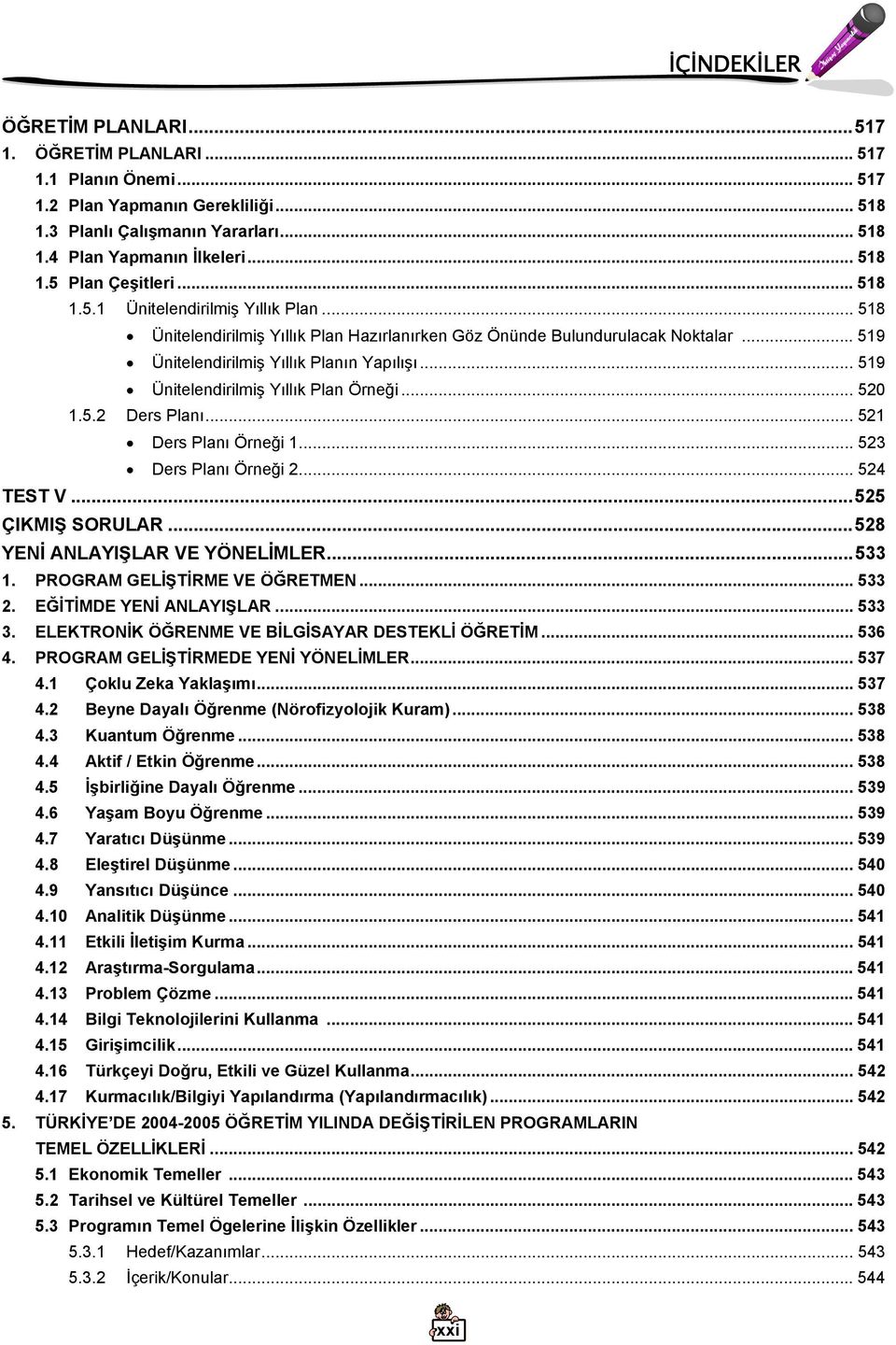 .. 519 Ünitelendirilmiş Yıllık Plan Örneği... 520 1.5.2 Ders Planı... 521 Ders Planı Örneği 1... 523 Ders Planı Örneği 2... 524 TEST V...525 ÇIKMIŞ SORULAR...528 YENİ ANLAYIŞLAR VE YÖNELİMLER...533 1.