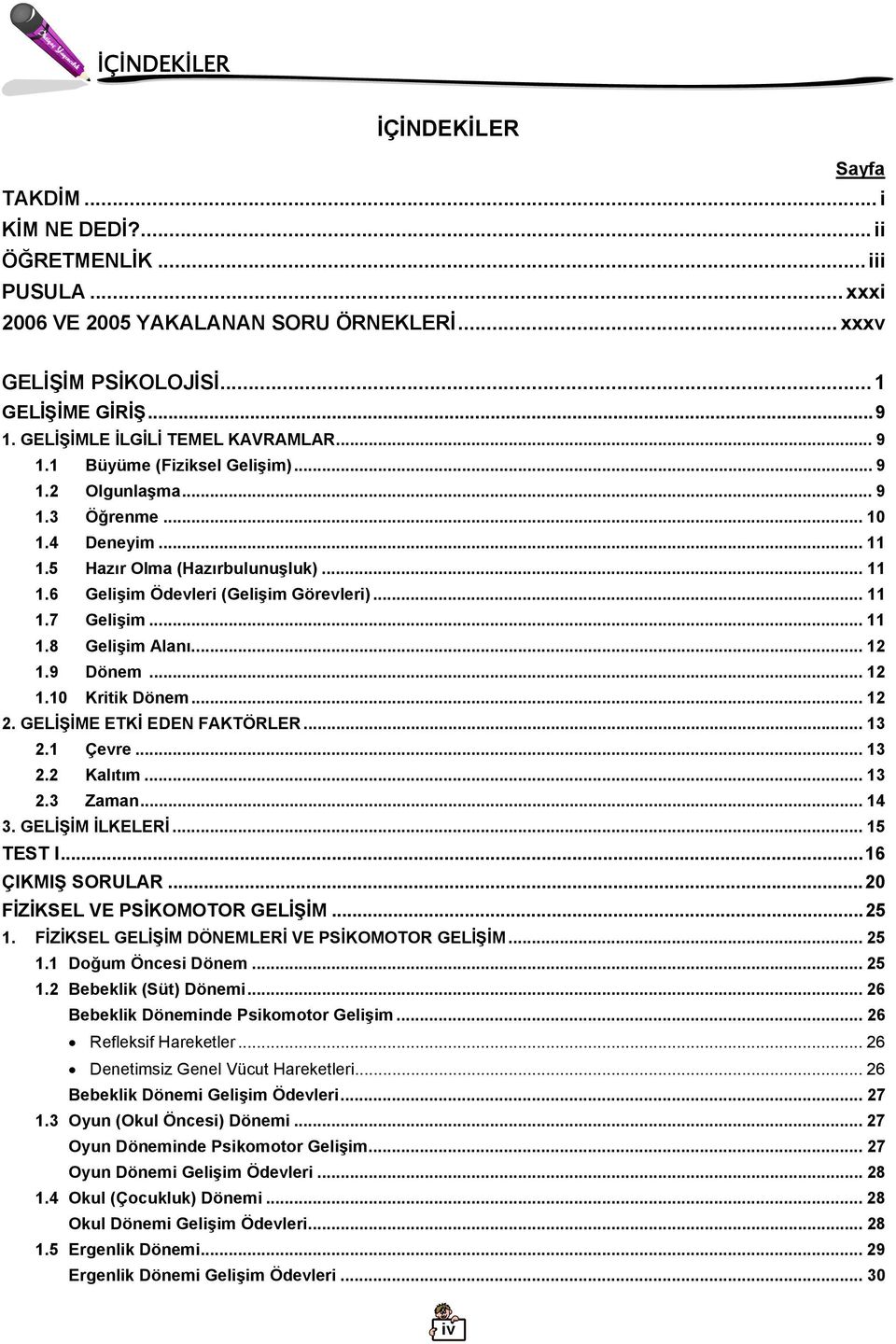 .. 11 1.7 Gelişim... 11 1.8 Gelişim Alanı... 12 1.9 Dönem... 12 1.10 Kritik Dönem... 12 2. GELİŞİME ETKİ EDEN FAKTÖRLER... 13 2.1 Çevre... 13 2.2 Kalıtım... 13 2.3 Zaman... 14 3. GELİŞİM İLKELERİ.