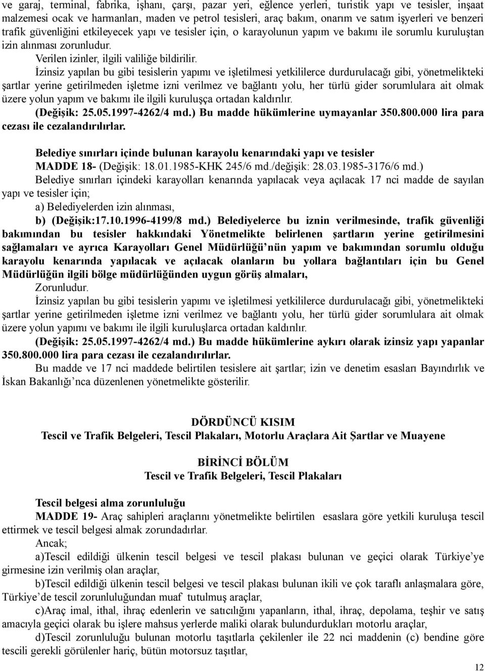 İzinsiz yapılan bu gibi tesislerin yapımı ve işletilmesi yetkililerce durdurulacağı gibi, yönetmelikteki şartlar yerine getirilmeden işletme izni verilmez ve bağlantı yolu, her türlü gider