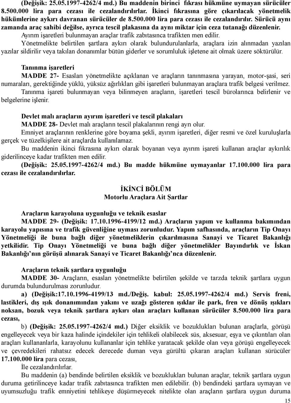 Sürücü aynı zamanda araç sahibi değilse, ayrıca tescil plakasına da aynı miktar için ceza tutanağı düzenlenir. Ayırım işaretleri bulunmayan araçlar trafik zabıtasınca trafikten men edilir.