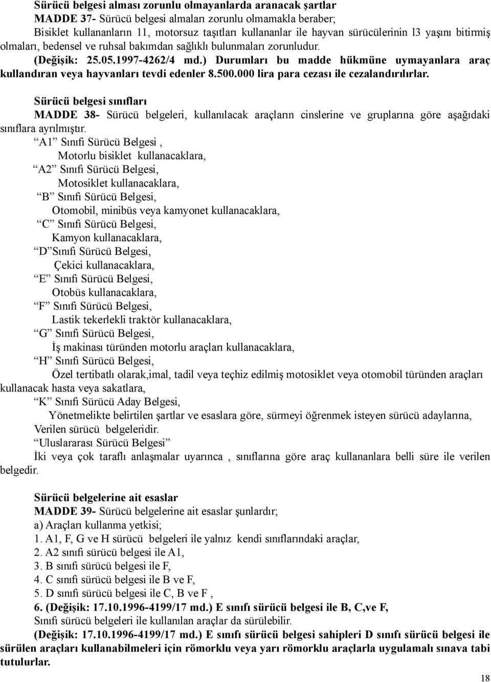 ) Durumları bu madde hükmüne uymayanlara araç kullandıran veya hayvanları tevdi edenler 8.500.000 lira para cezası ile cezalandırılırlar.