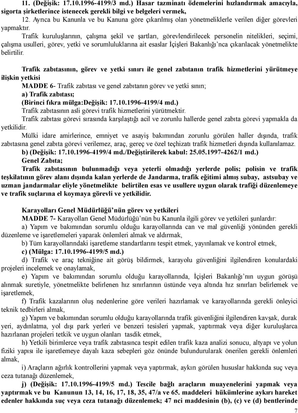 Trafik kuruluşlarının, çalışma şekil ve şartları, görevlendirilecek personelin nitelikleri, seçimi, çalışma usulleri, görev, yetki ve sorumluluklarına ait esaslar İçişleri Bakanlığı nca çıkarılacak