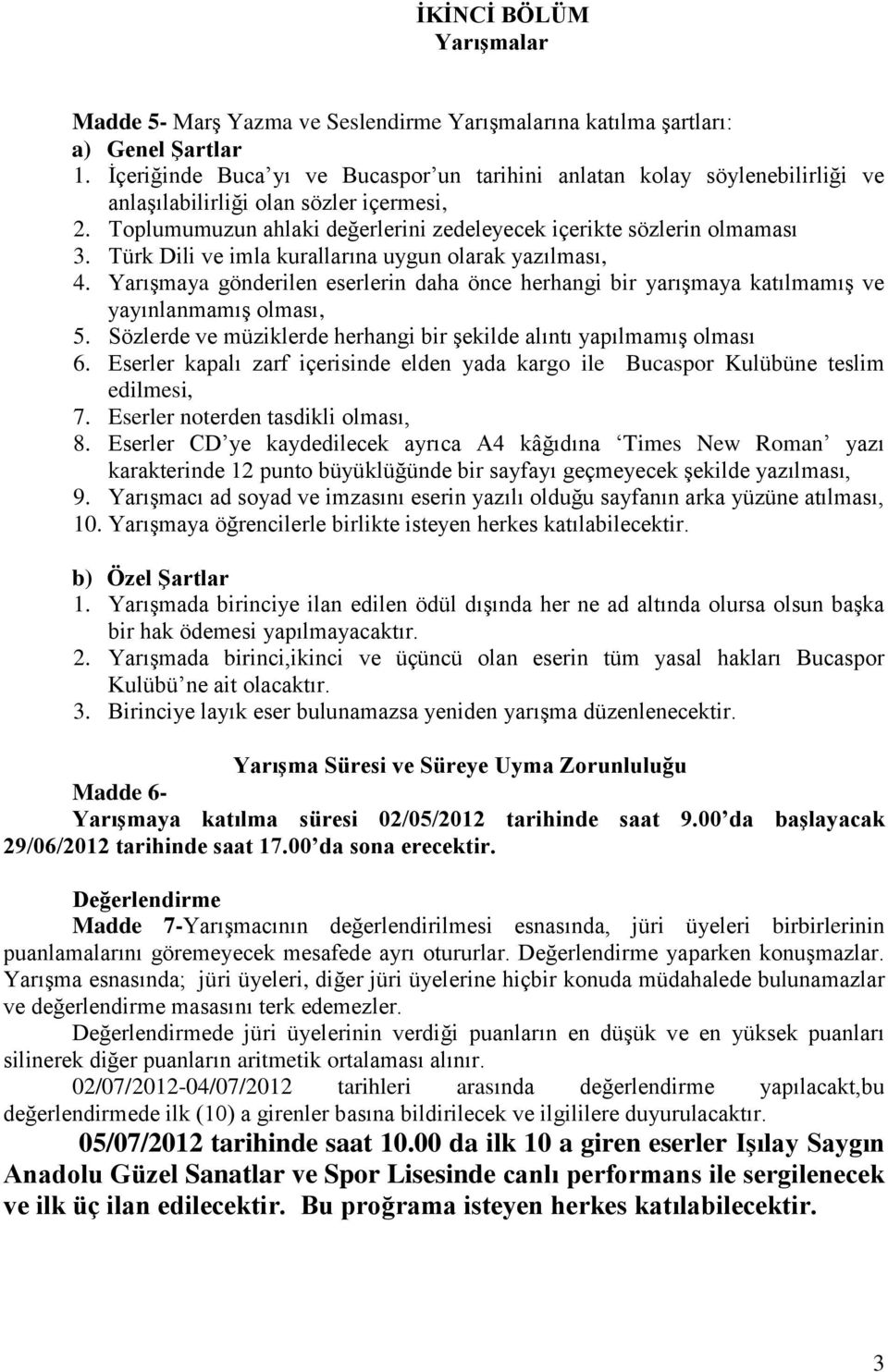 Türk Dili ve imla kurallarına uygun olarak yazılması, 4. Yarışmaya gönderilen eserlerin daha önce herhangi bir yarışmaya katılmamış ve yayınlanmamış olması, 5.