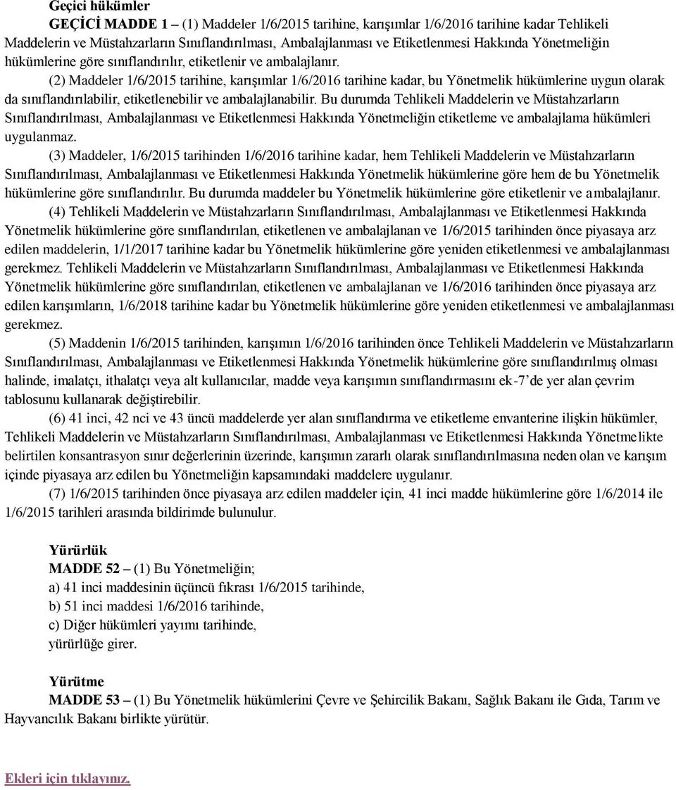 (2) Maddeler 1/6/2015 tarihine, karışımlar 1/6/2016 tarihine kadar, bu Yönetmelik hükümlerine uygun olarak da sınıflandırılabilir, etiketlenebilir ve ambalajlanabilir.