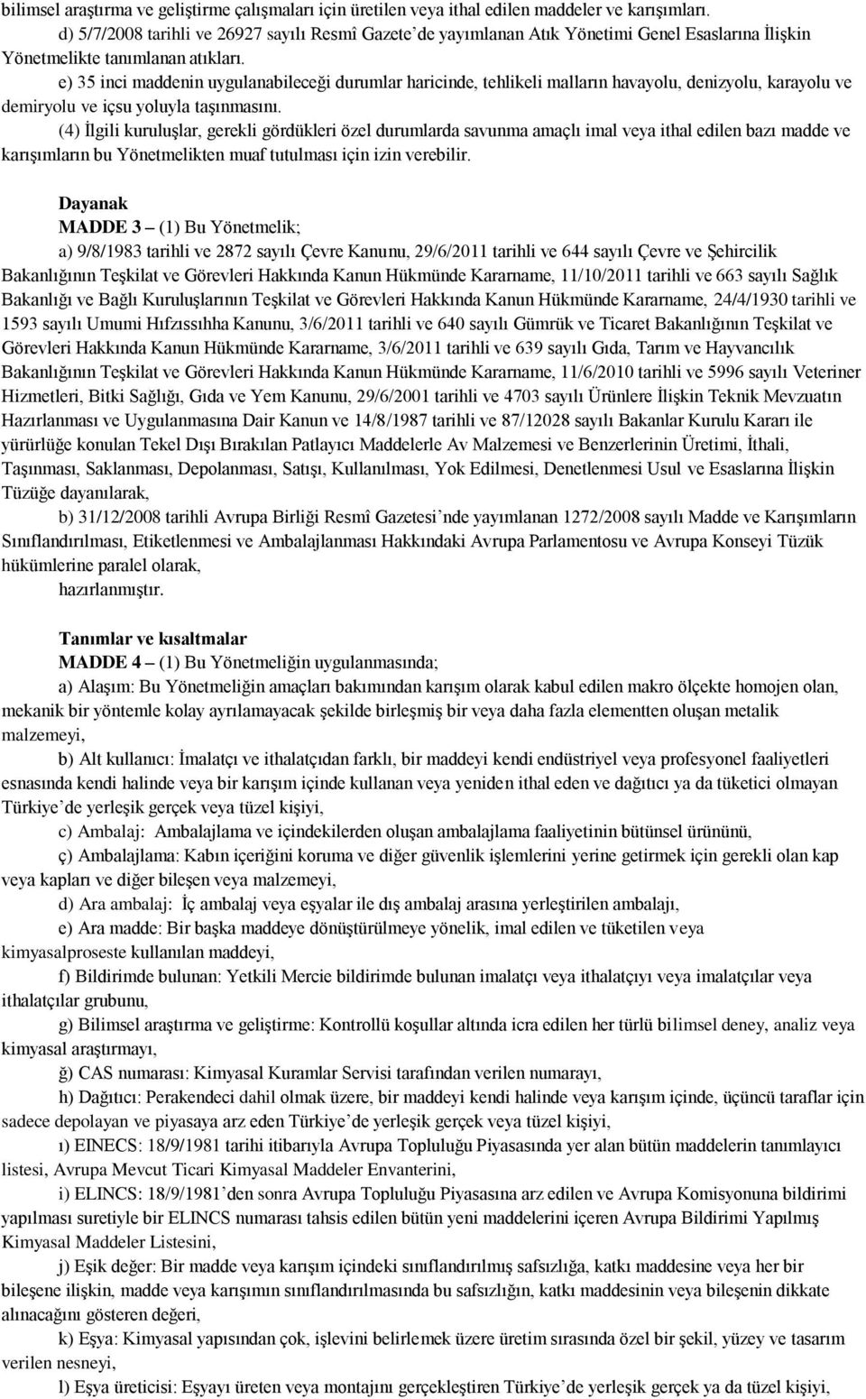 e) 35 inci maddenin uygulanabileceği durumlar haricinde, tehlikeli malların havayolu, denizyolu, karayolu ve demiryolu ve içsu yoluyla taşınmasını.