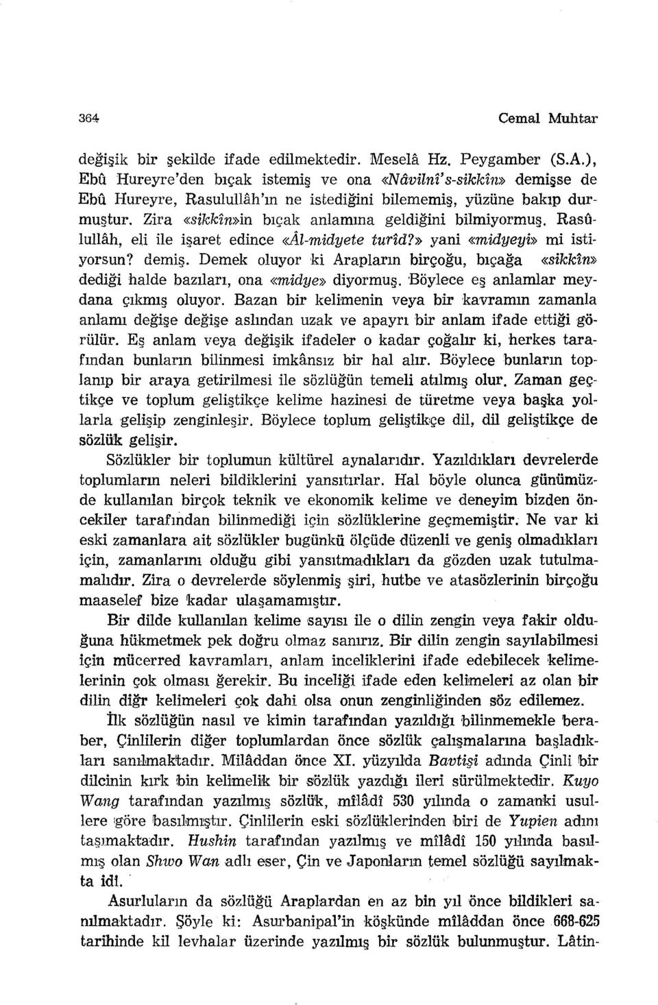 Rasulullah, eli ile işaret edince <<Al-midyete turzd?» yani «midyeyi» mi istiyorsun? demiş. Demek oluyor ki Arapların birçoğu, bıçağa «sikkin» dediği halde bazıları, ona «midye» diyormuş.