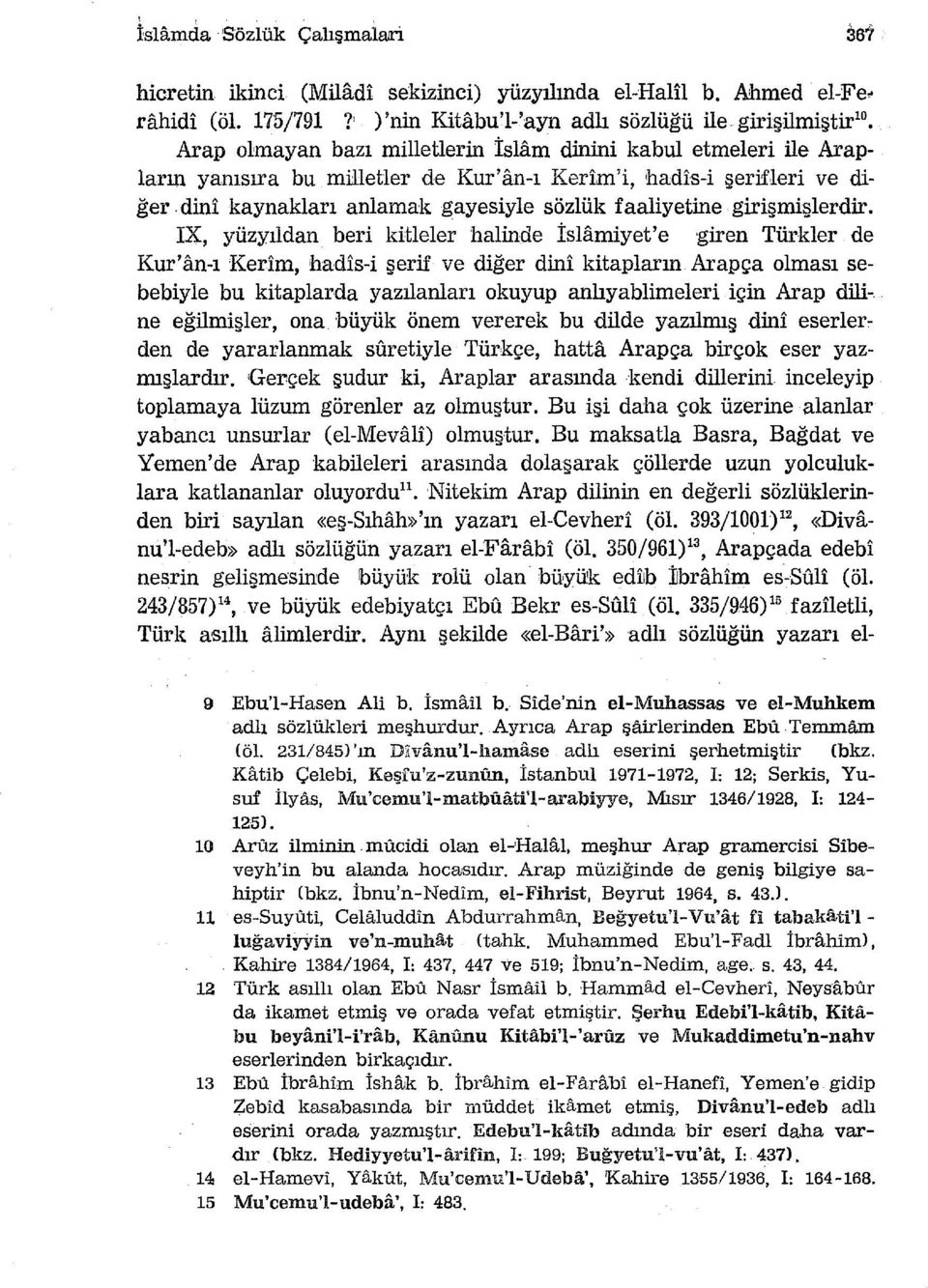 dini kaynakları anlamak gayesiyle sözlük faaliyetine girişmişlerdir. IX, yüzyıldan. beri kitleler halinde İslamiyet' e giren Türkler de Kur'an-ı Kerim, hadis-i şerif ve diğer dini kitapların.