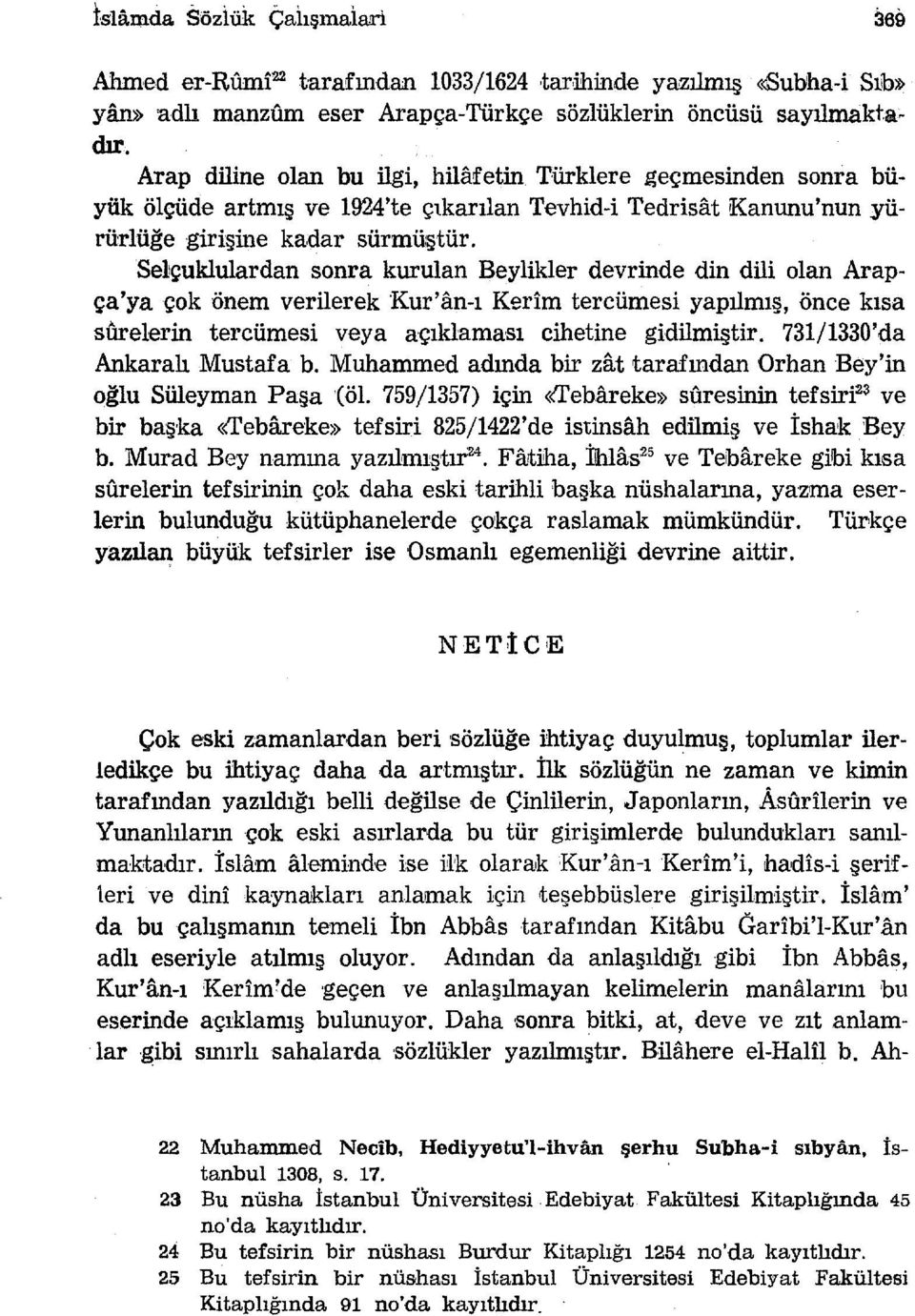 Selçuklulardan sonra kurulan Beylikler devrinde din dili olan Arapça'ya çok önem verilerek Kur'an-ı Kerim tercümesi yapılmış, önce kısa stırelerin tercümesi veya açıklaması ellietine gidilmiştir.