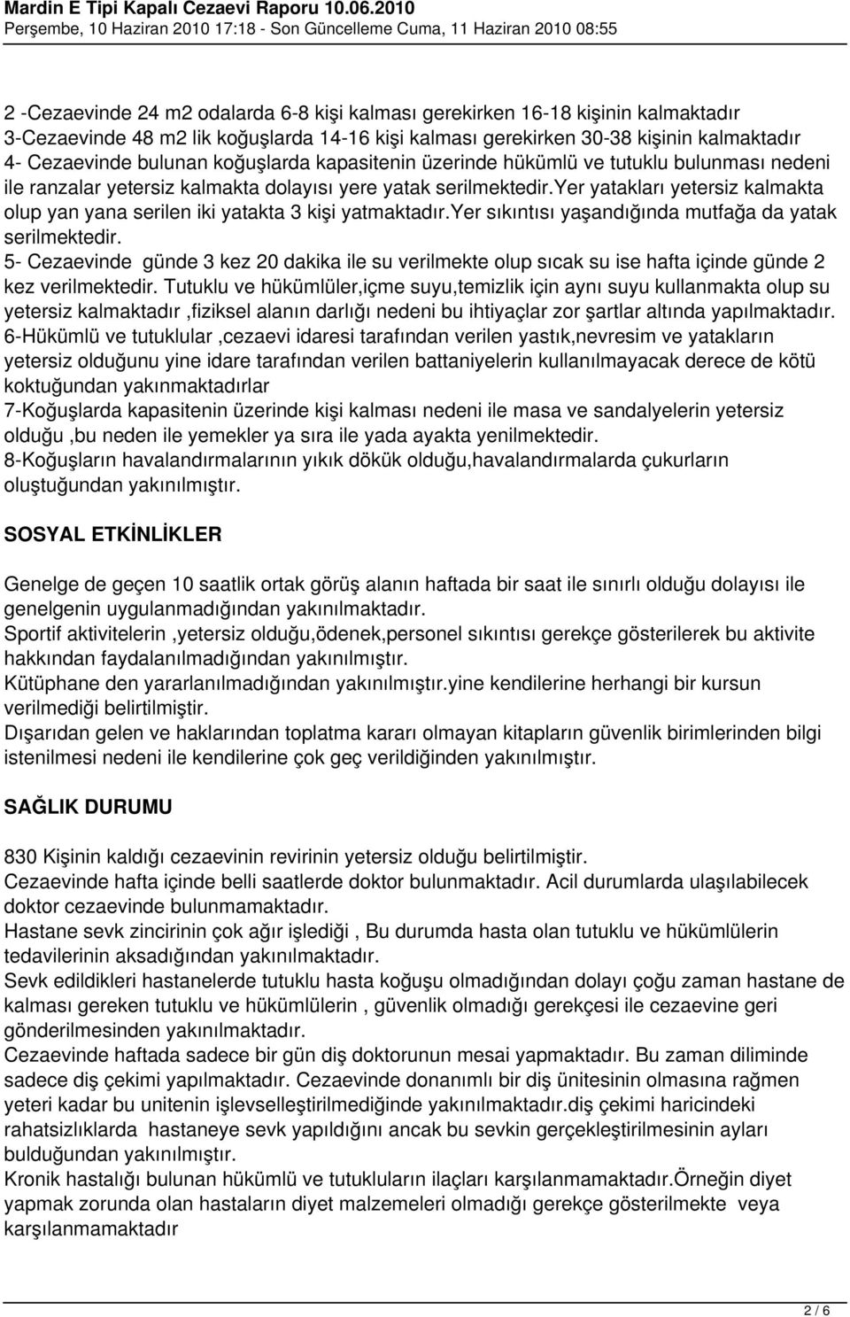 yer yatakları yetersiz kalmakta olup yan yana serilen iki yatakta 3 kişi yatmaktadır.yer sıkıntısı yaşandığında mutfağa da yatak serilmektedir.