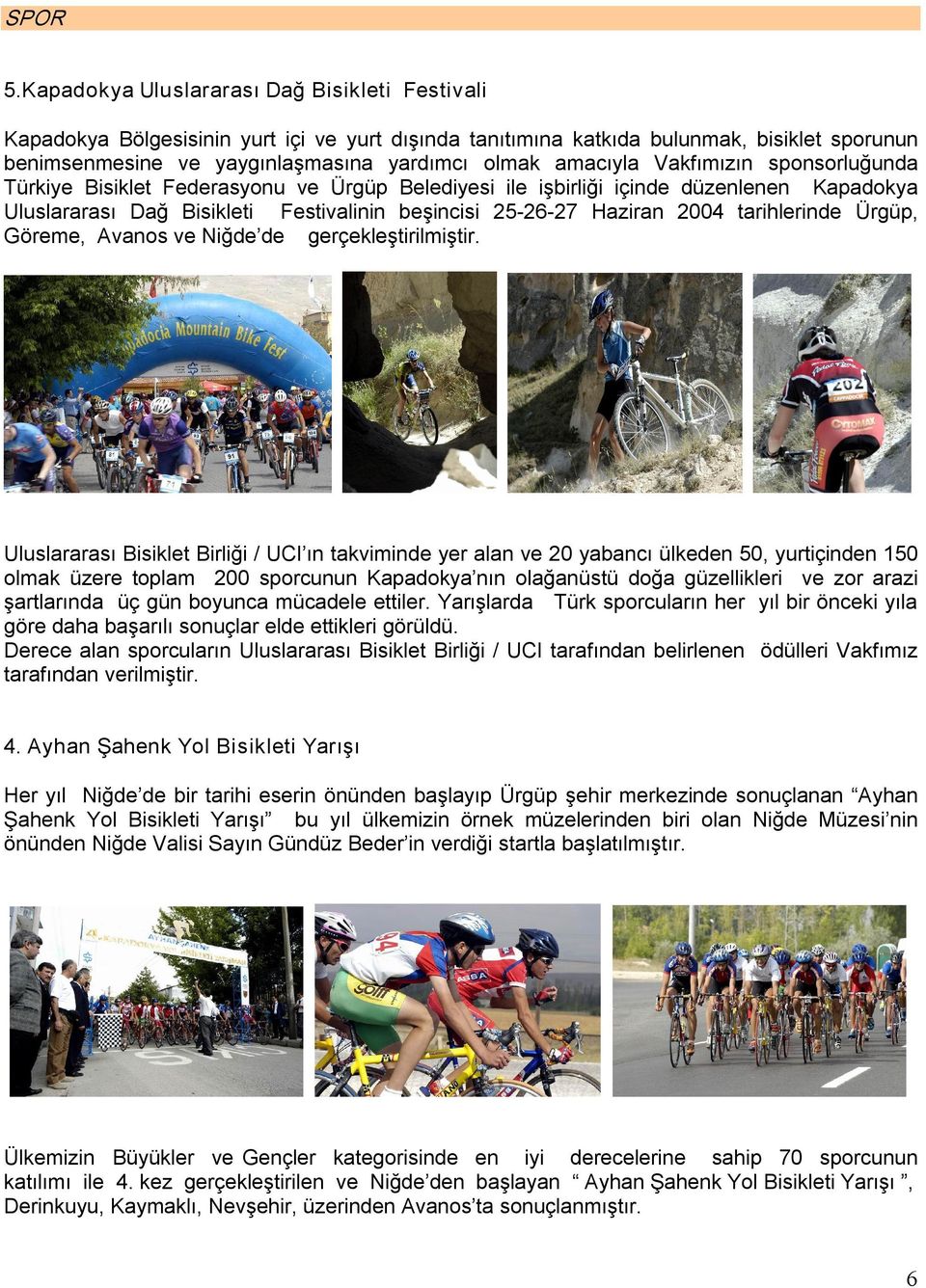Vakfımızın sponsorluğunda Türkiye Bisiklet Federasyonu ve Ürgüp Belediyesi ile işbirliği içinde düzenlenen Kapadokya Uluslararası Dağ Bisikleti Festivalinin beşincisi 25 26 27 Haziran 2004