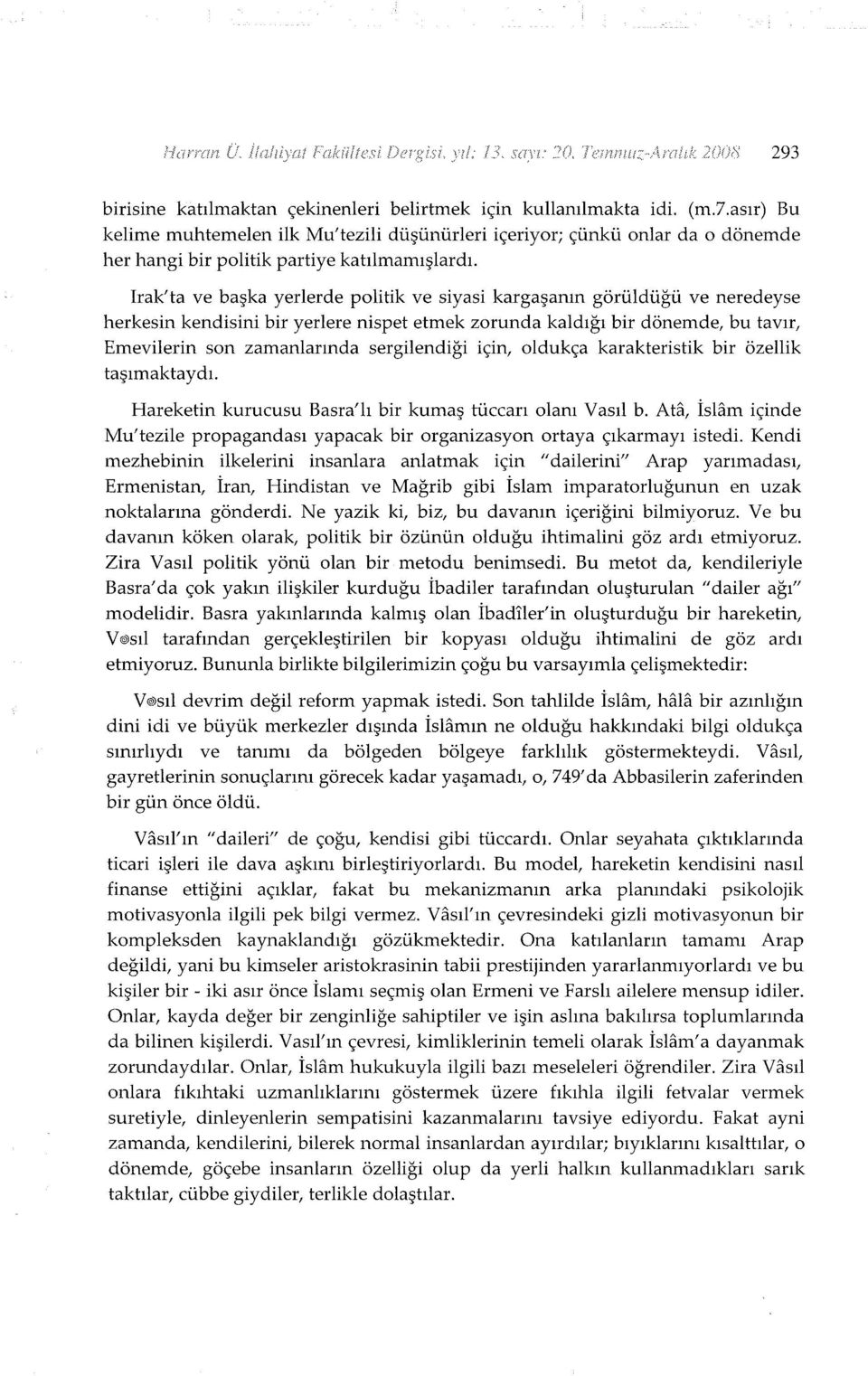 Irak'ta ve başka yerlerde politik ve siyasi kargaşanın görüldüğü ve neredeyse herkesin kendisini bir yerlere nispet etmek zorunda kaldığı bir dönemde, bu tavır, Erneviierin son zamanlarında