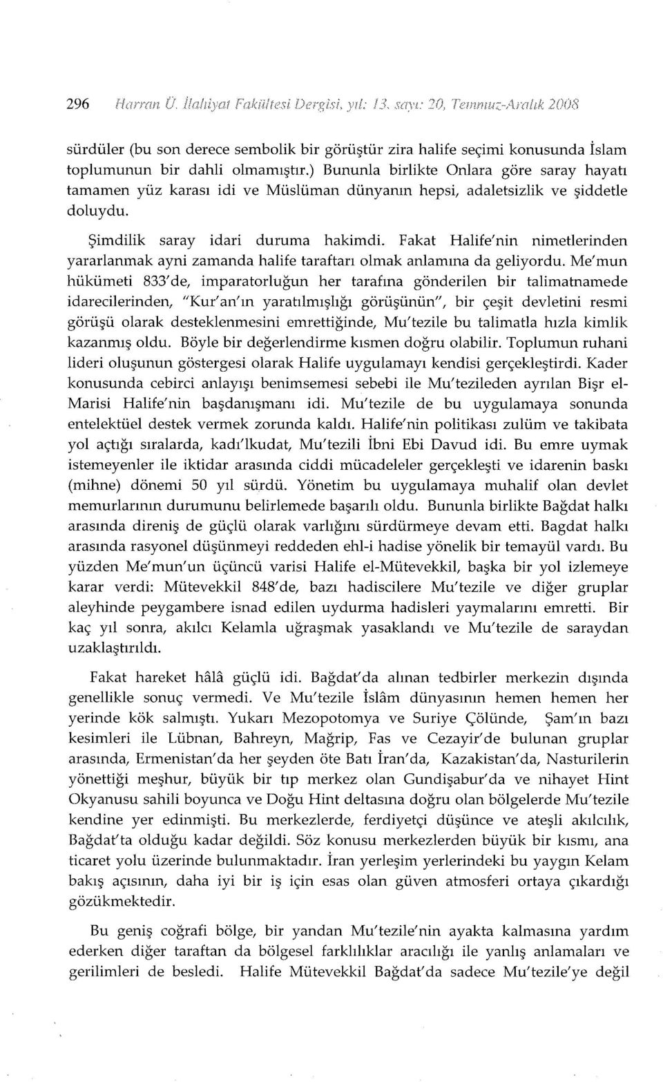 Fakat Halife'nin nimetlerinden yararlanmak ayni zamanda halife taraftarı olmak anlamına da geliyordu.