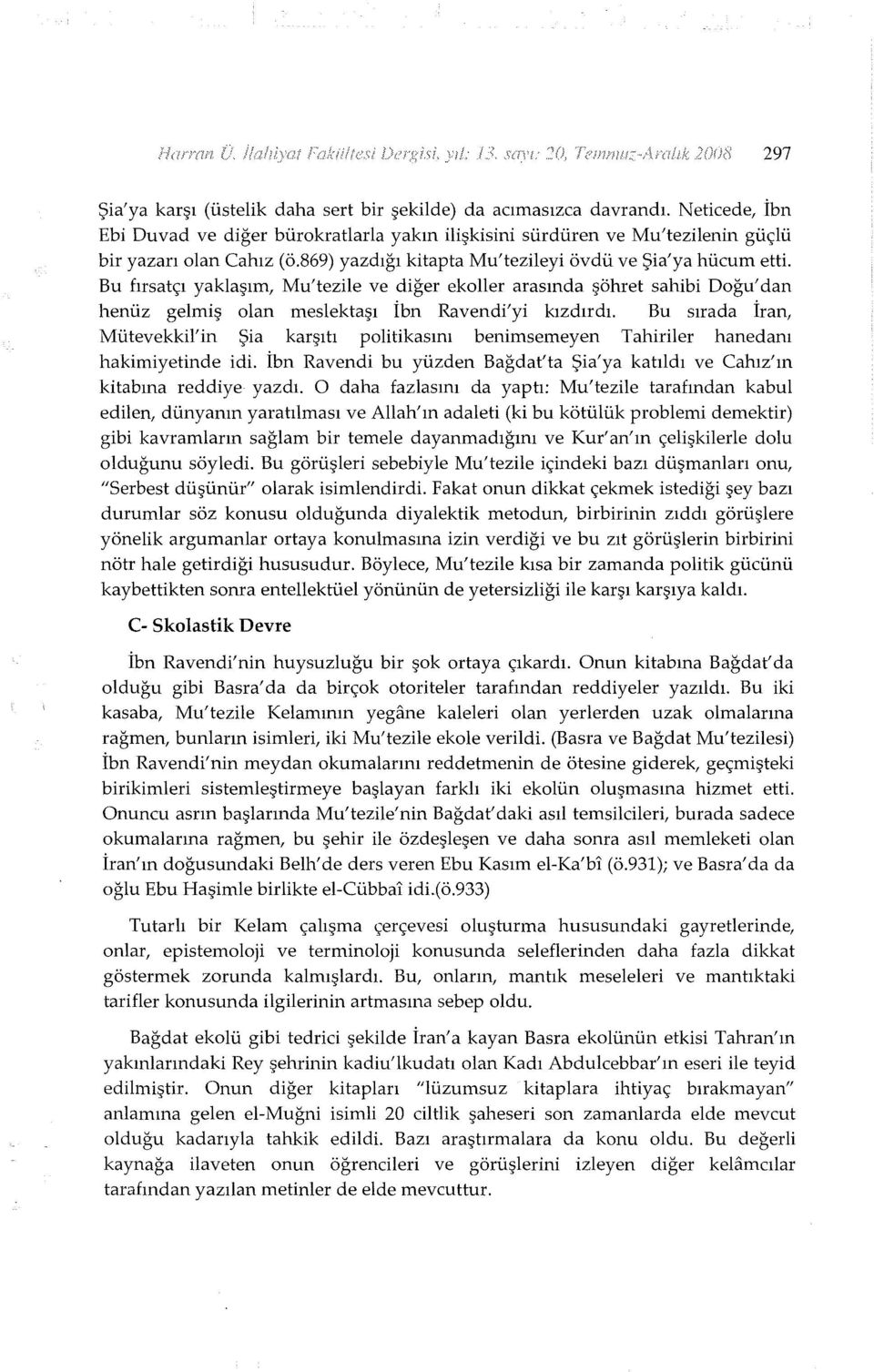 Bu sırada İran, Mütevekkil'in Şia karşıtı politikasını benimsemeyen Tahiriler hanedam hakimiyetinde idi. İbn Ravendi bu yüzden Bağdat'ta Şia'ya katıldı ve Cahız'ın kitabına reddiye yazdı.