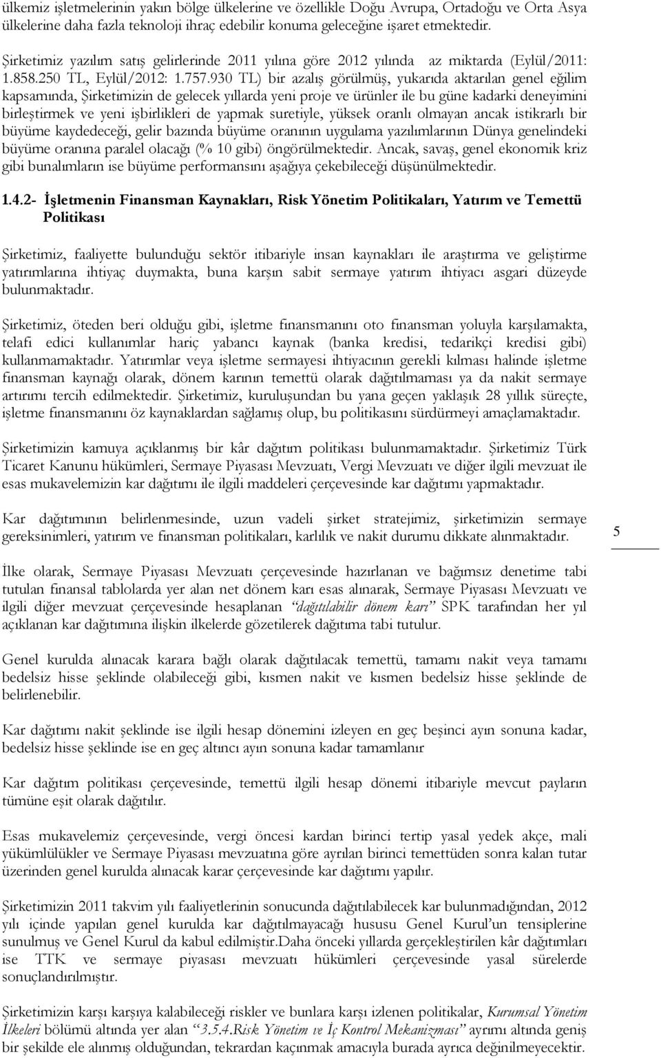 930 TL) bir azalış görülmüş, yukarıda aktarılan genel eğilim kapsamında, Şirketimizin de gelecek yıllarda yeni proje ve ürünler ile bu güne kadarki deneyimini birleştirmek ve yeni işbirlikleri de