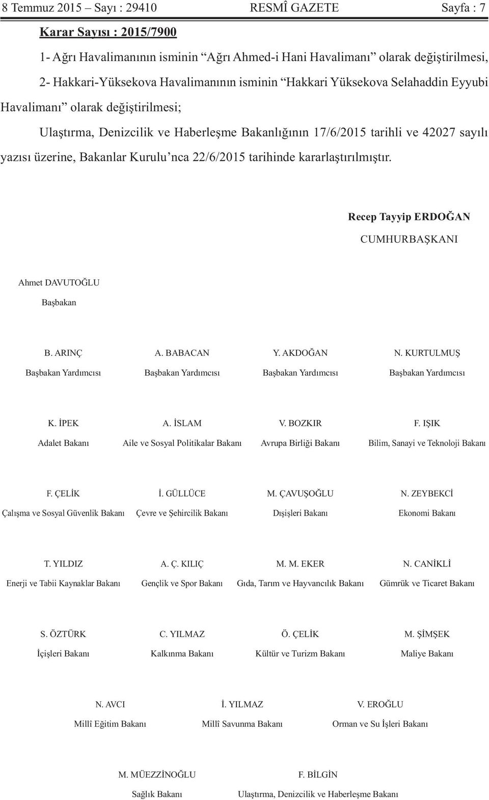 tarihinde kararlaştırılmıştır. Recep Tayyip ERDOĞAN CUMHURBAŞKANI Ahmet DAVUTOĞLU Başbakan B. ARINÇ A. BABACAN Y. AKDOĞAN N.
