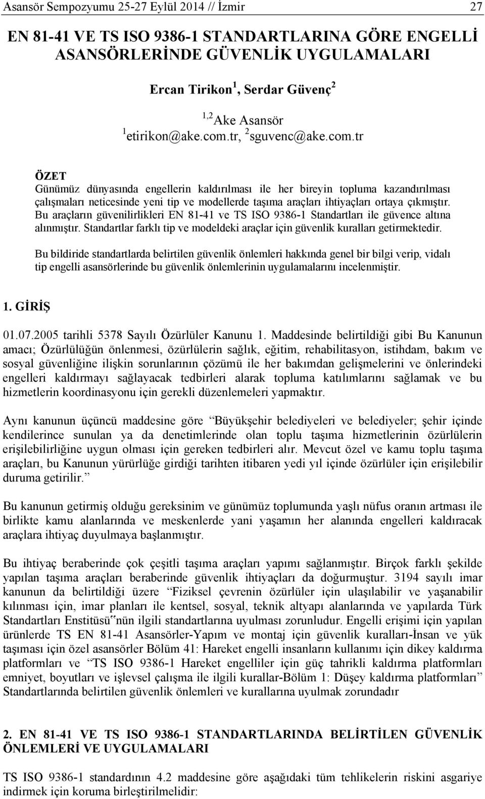 Bu araçların güvenilirlikleri EN 81-41 ve TS ISO 9386-1 Standartları ile güvence altına alınmıştır. Standartlar farklı tip ve modeldeki araçlar için güvenlik kuralları getirmektedir.