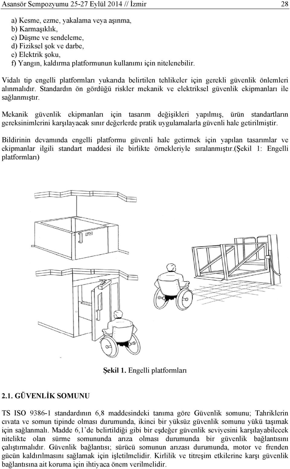 Standardın ön gördüğü riskler mekanik ve elektriksel güvenlik ekipmanları ile sağlanmıştır.