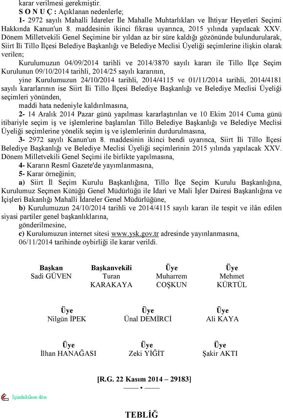 Dönem Milletvekili Genel Seçimine bir yıldan az bir süre kaldığı gözönünde bulundurularak, Siirt Ġli Tillo Ġlçesi Belediye BaĢkanlığı ve Belediye Meclisi Üyeliği seçimlerine iliģkin olarak verilen;