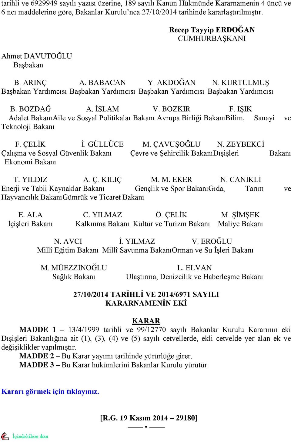 ĠSLAM V. BOZKIR F. IġIK Adalet BakanıAile ve Sosyal Politikalar Bakanı Avrupa Birliği BakanıBilim, Sanayi ve Teknoloji Bakanı F. ÇELĠK Ġ. GÜLLÜCE M. ÇAVUġOĞLU N.