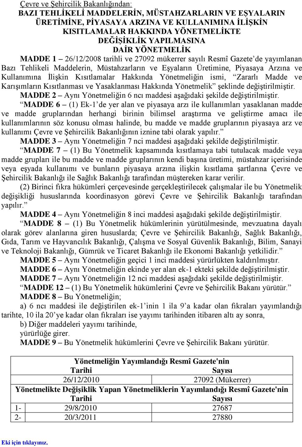 Kısıtlamalar Hakkında Yönetmeliğin ismi, Zararlı Madde ve KarıĢımların Kısıtlanması ve Yasaklanması Hakkında Yönetmelik Ģeklinde değiģtirilmiģtir.