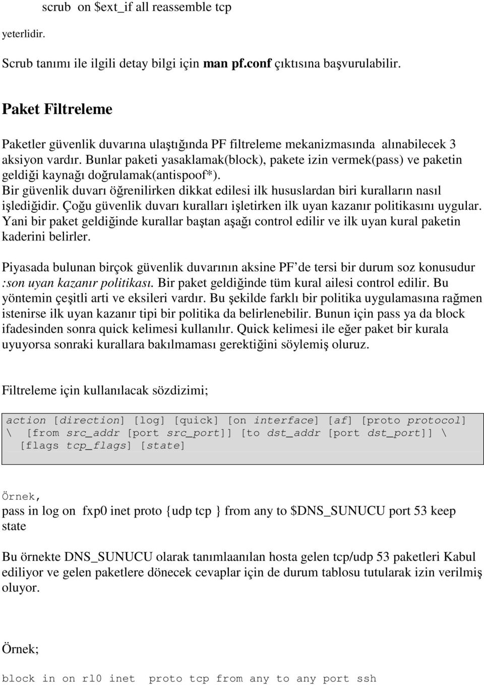 Bunlar paketi yasaklamak(block), pakete izin vermek(pass) ve paketin geldiği kaynağı doğrulamak(antispoof*).