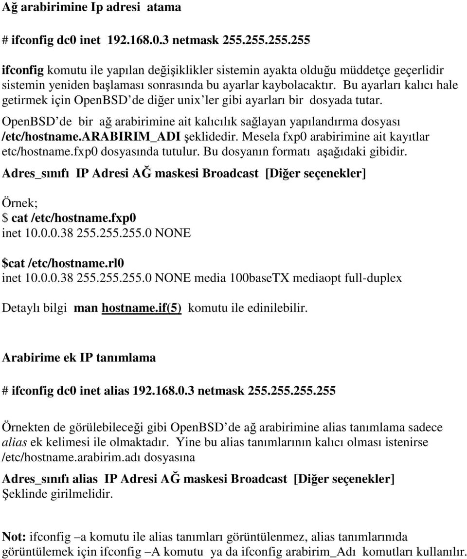 Bu ayarları kalıcı hale getirmek için OpenBSD de diğer unix ler gibi ayarları bir dosyada tutar. OpenBSD de bir ağ arabirimine ait kalıcılık sağlayan yapılandırma dosyası /etc/hostname.