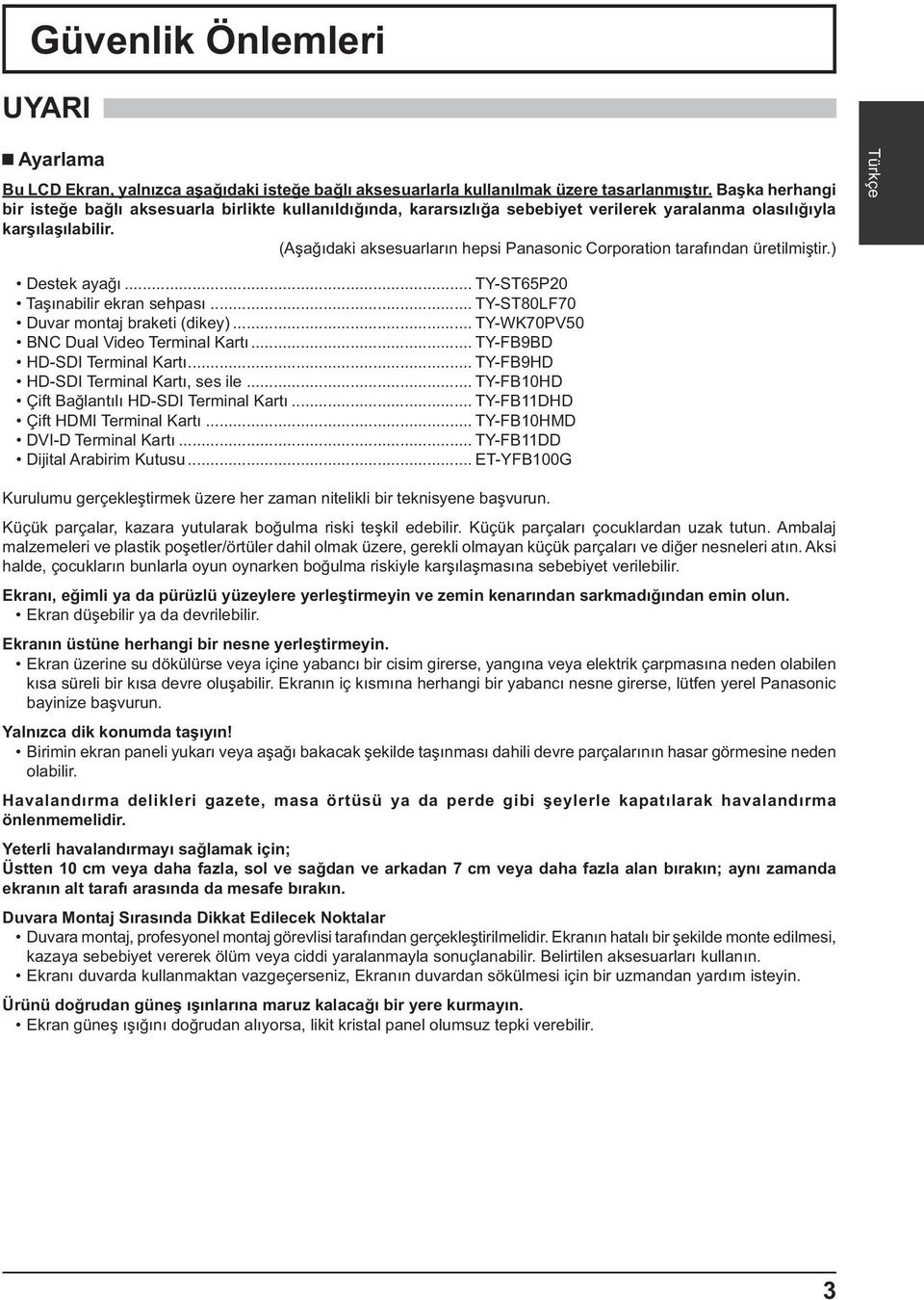 (A a daki aksesuarlar n hepsi Panasonic Corporation taraf ndan üretilmi tir.) Destek aya... TY-ST65P20 Ta nabilir ekran sehpas... TY-ST80LF70 Duvar montaj braketi (dikey).