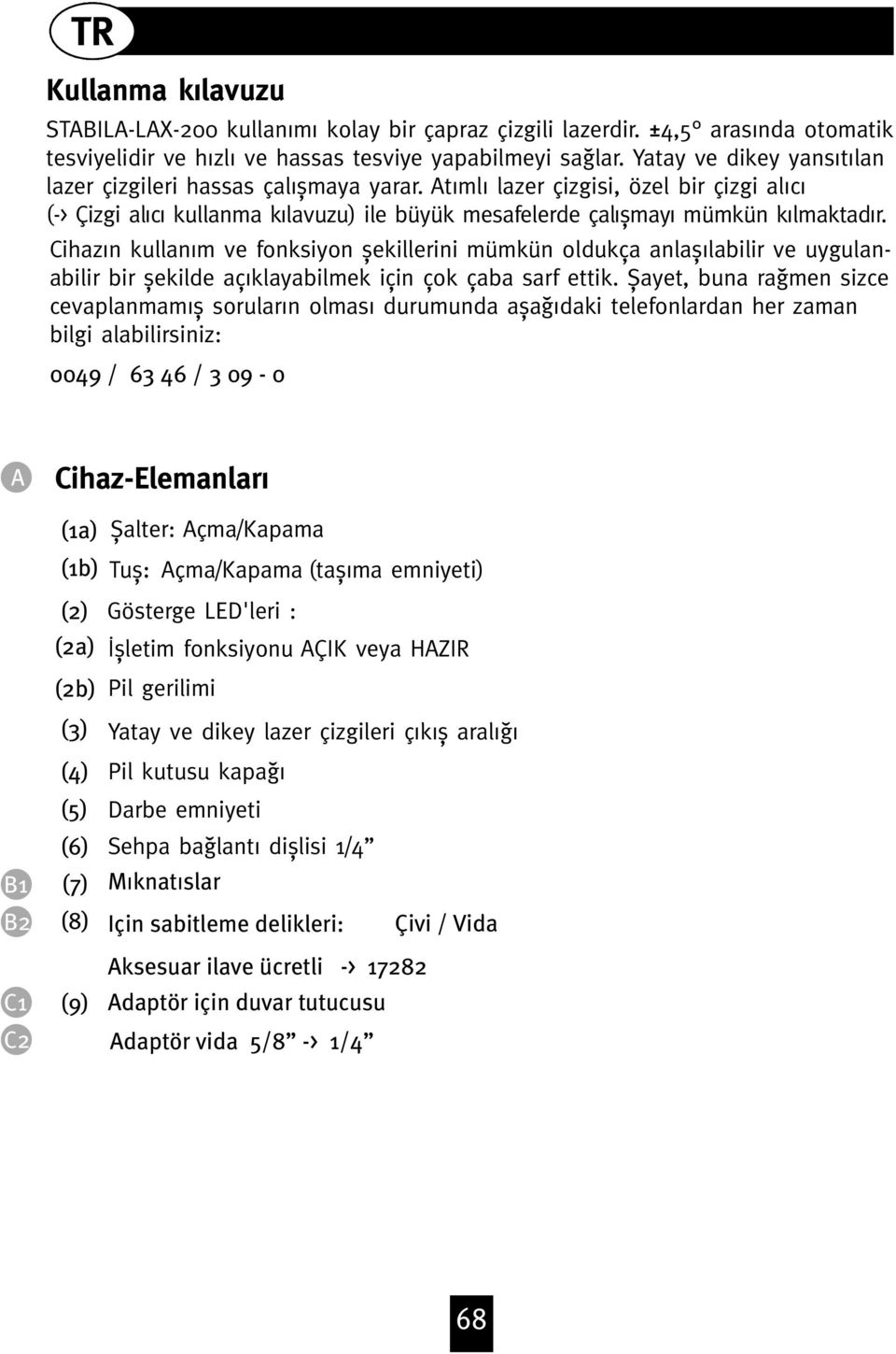 Atýþ mlýþ lazer çizgisi, özel bir çizgi alýþ cýþ (-> Çizgi alýþ cýþ kullanma kýþ lavuzu) ile büyük mesafelerde çalýþ ƒmayýþ mümkün kýþ lmaktadýþ r.