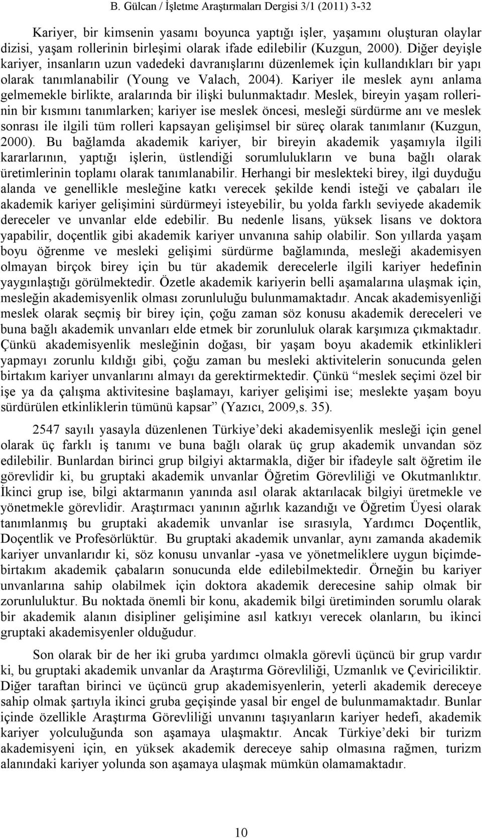 Kariyer ile meslek aynı anlama gelmemekle birlikte, aralarında bir ilişki bulunmaktadır.