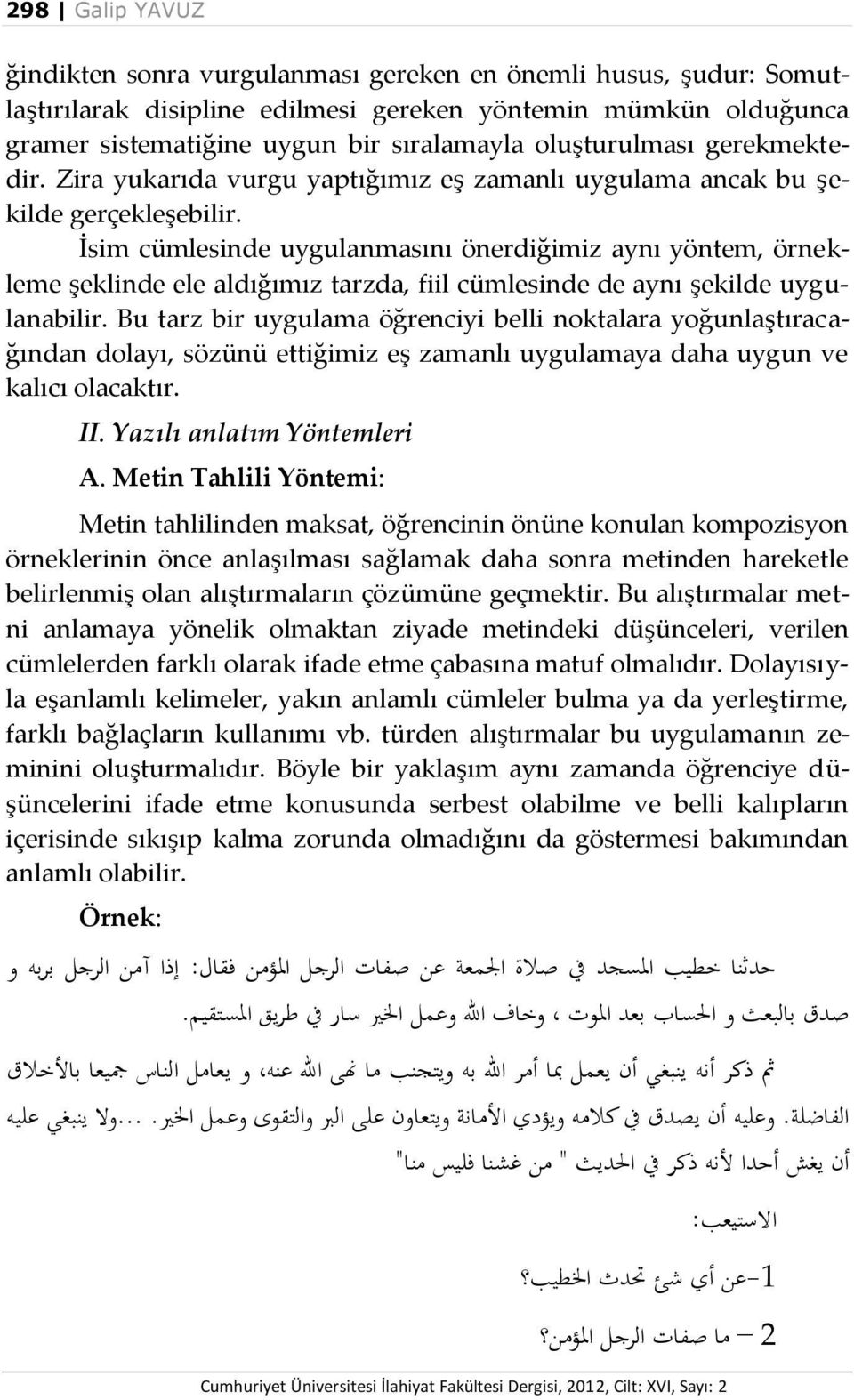 İsim cümlesinde uygulanmasını önerdiğimiz aynı yöntem, örnekleme şeklinde ele aldığımız tarzda, fiil cümlesinde de aynı şekilde uygulanabilir.