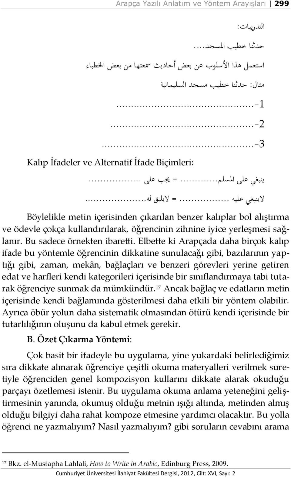 .. Böylelikle metin içerisinden çıkarılan benzer kalıplar bol alıştırma ve ödevle çokça kullandırılarak, öğrencinin zihnine iyice yerleşmesi sağlanır. Bu sadece örnekten ibaretti.