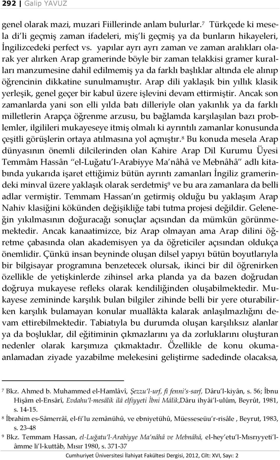 öğrencinin dikkatine sunulmamıştır. Arap dili yaklaşık bin yıllık klasik yerleşik, genel geçer bir kabul üzere işlevini devam ettirmiştir.