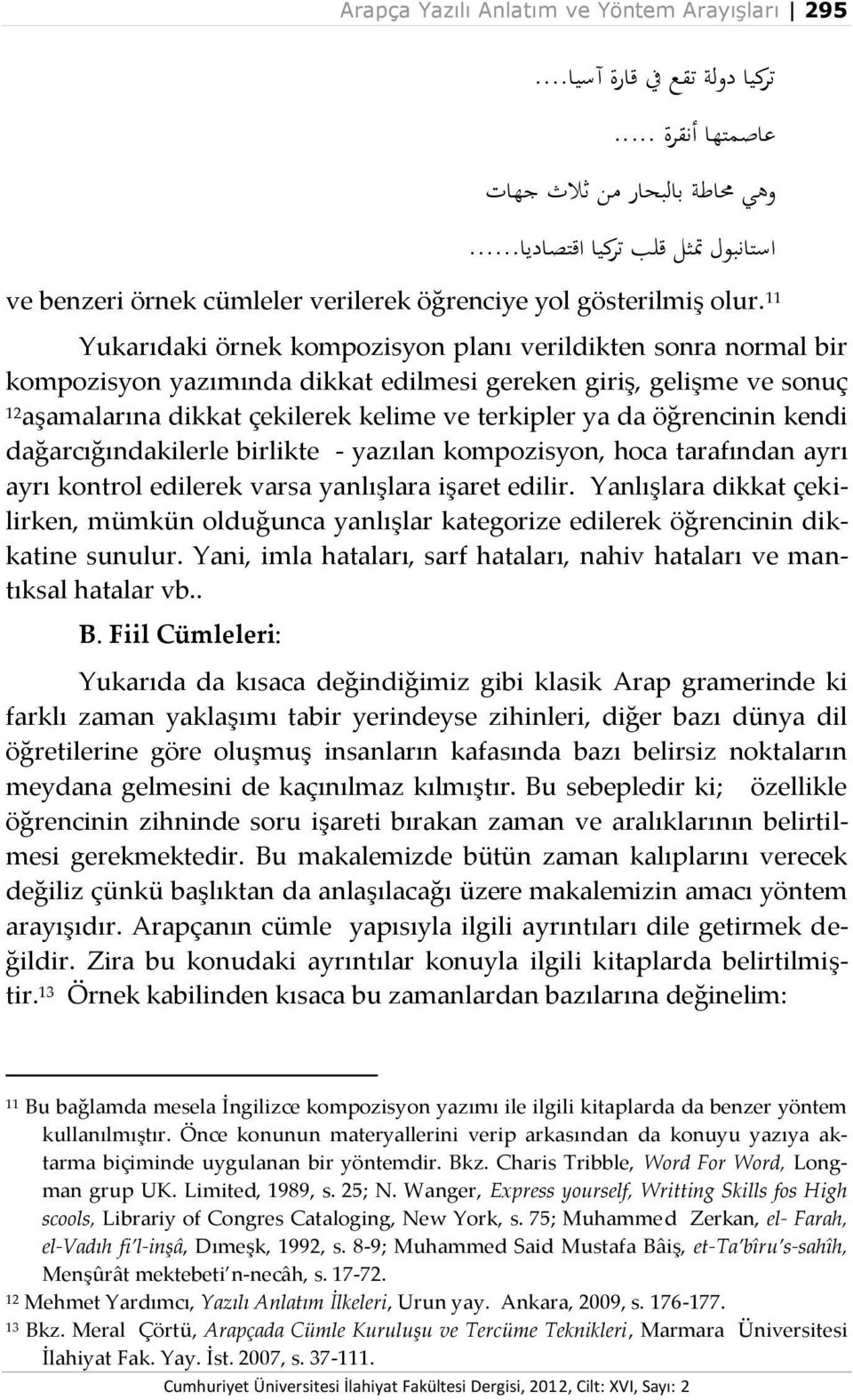 11 Yukarıdaki örnek kompozisyon planı verildikten sonra normal bir kompozisyon yazımında dikkat edilmesi gereken giriş, gelişme ve sonuç 12aşamalarına dikkat çekilerek kelime ve terkipler ya da