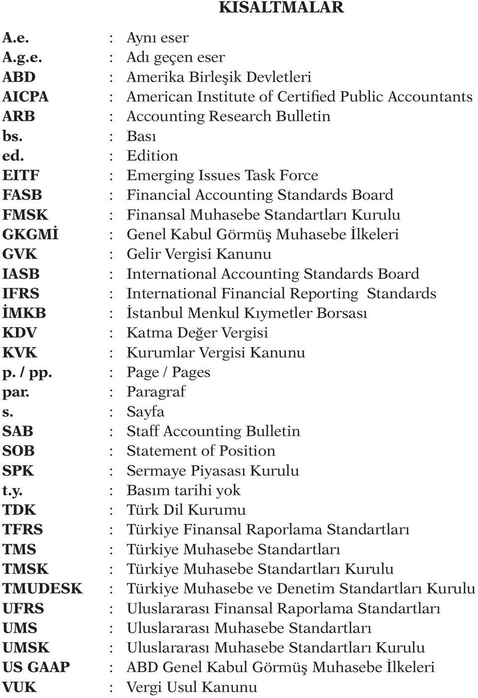 Kanunu IASB : International Accounting Standards Board IFRS : International Financial Reporting Standards İMKB : İstanbul Menkul Kıymetler Borsası KDV : Katma Değer Vergisi KVK : Kurumlar Vergisi