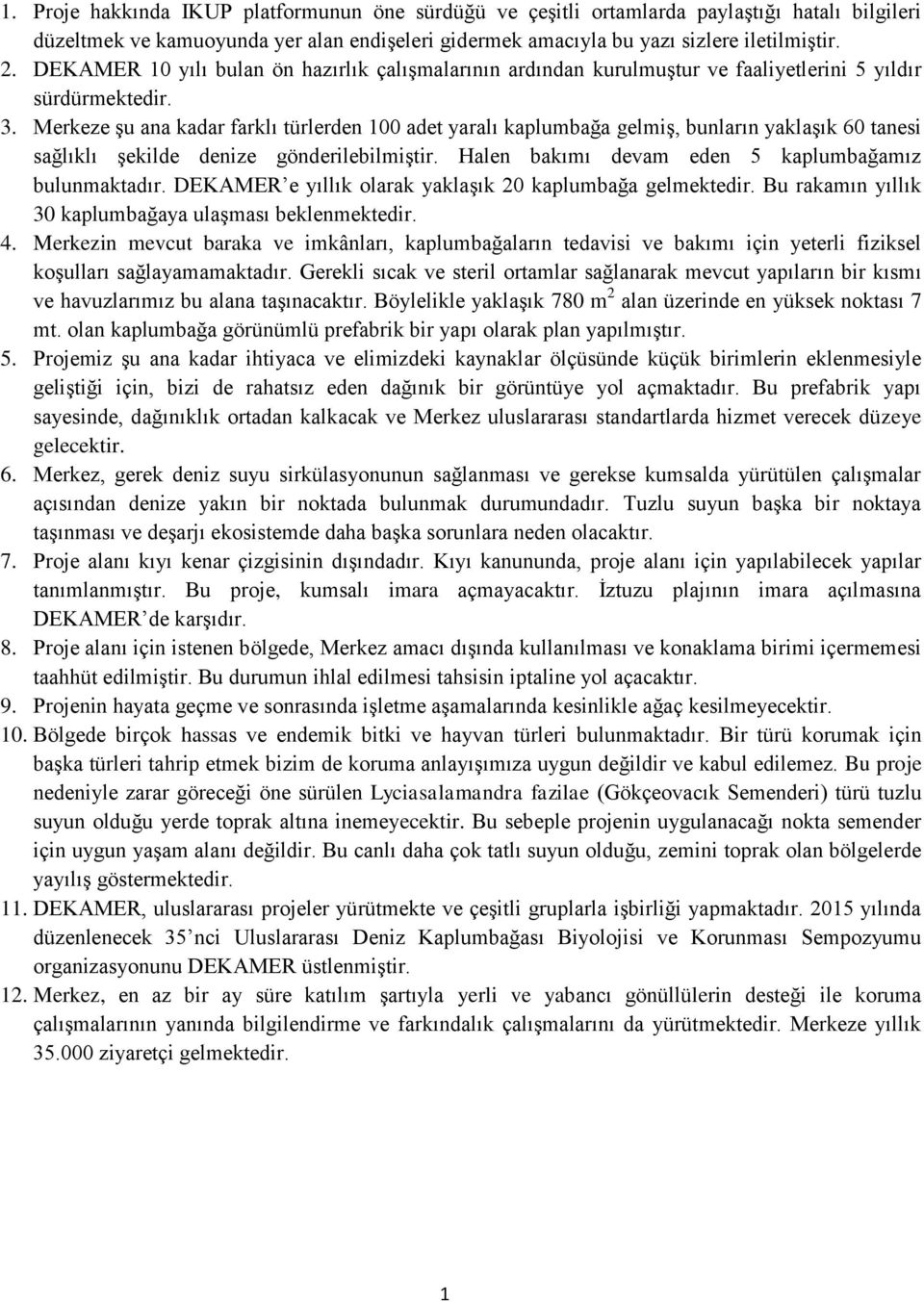 Merkeze Ģu ana kadar farklı türlerden 100 adet yaralı kaplumbağa gelmiģ, bunların yaklaģık 60 tanesi sağlıklı Ģekilde denize gönderilebilmiģtir. Halen bakımı devam eden 5 kaplumbağamız bulunmaktadır.