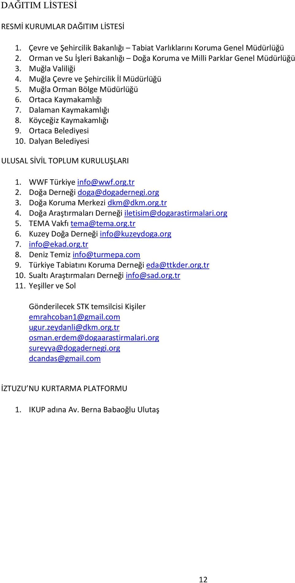 Dalaman Kaymakamlığı 8. Köyceğiz Kaymakamlığı 9. Ortaca Belediyesi 10. Dalyan Belediyesi ULUSAL SİVİL TOPLUM KURULUŞLARI 1. WWF Türkiye info@wwf.org.tr 2. Doğa Derneği doga@dogadernegi.org 3.