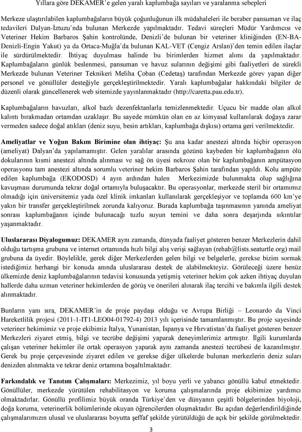 Tedavi süreçleri Müdür Yardımcısı ve Veteriner Hekim Barbaros ġahin kontrolünde, Denizli de bulunan bir veteriner kliniğinden (EN-BA- Denizli-Engin Yakut) ya da Ortaca-Muğla da bulunan KAL-VET