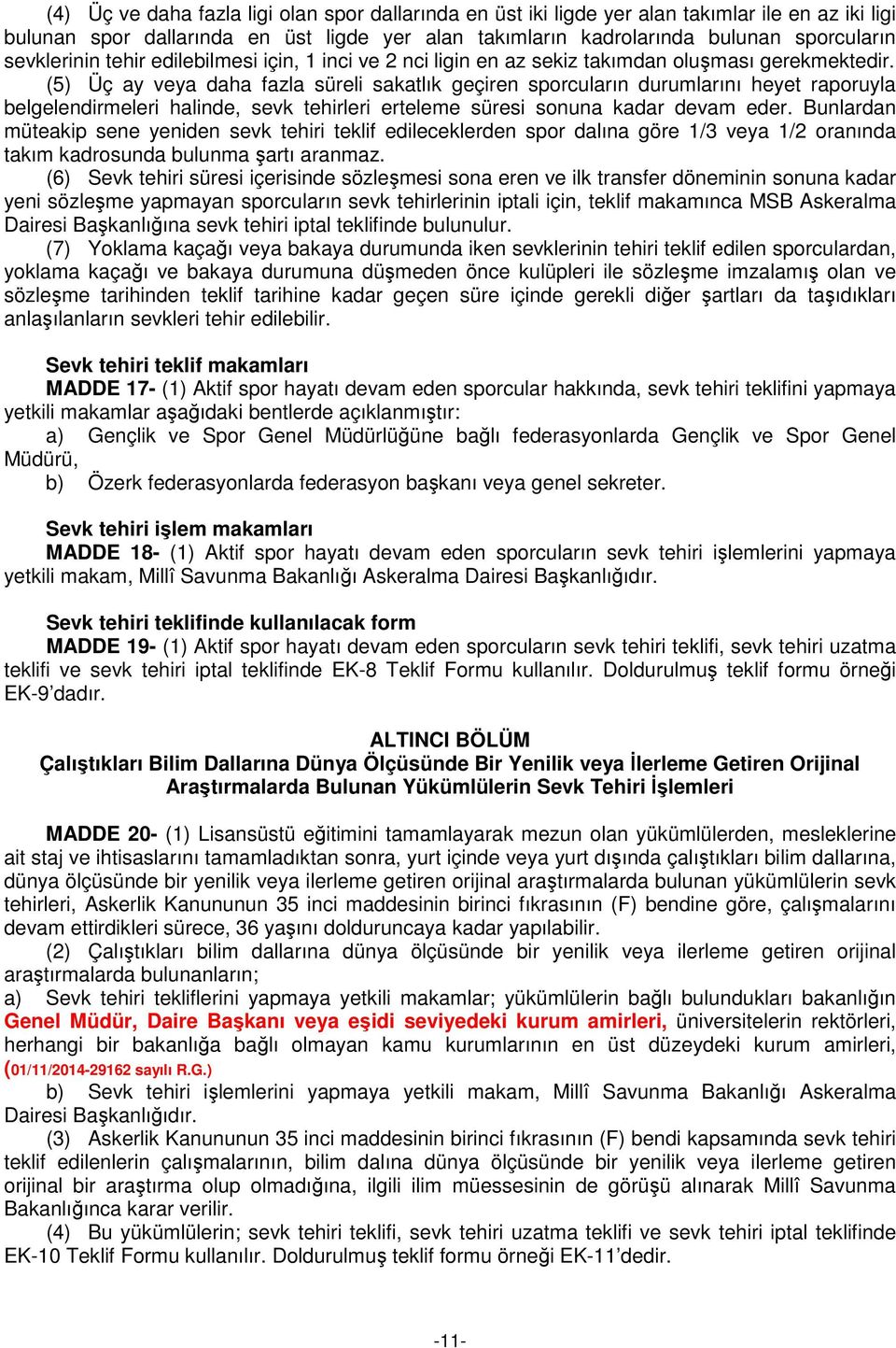 (5) Üç ay veya daha fazla süreli sakatlık geçiren sporcuların durumlarını heyet raporuyla belgelendirmeleri halinde, sevk tehirleri erteleme süresi sonuna kadar devam eder.