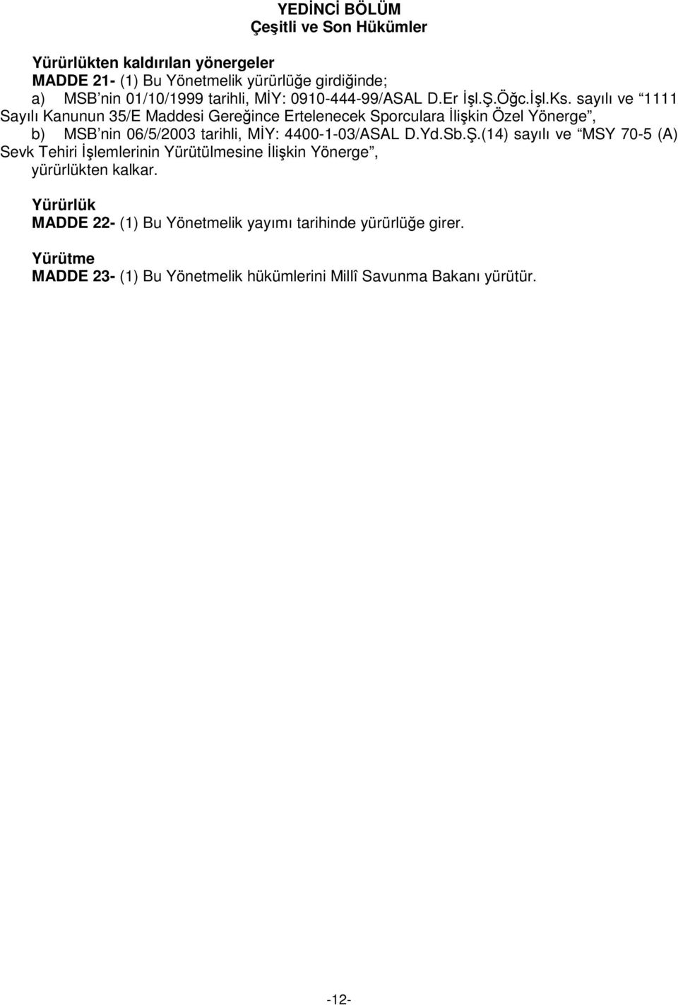 sayılı ve 1111 Sayılı Kanunun 35/E Maddesi Gereğince Ertelenecek Sporculara İlişkin Özel Yönerge, b) MSB nin 06/5/2003 tarihli, MİY: 4400-1-03/ASAL D.Yd.