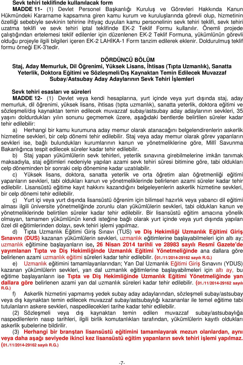 Önemli projede çalıştığından ertelemesi teklif edilenler için düzenlenen EK-2 Teklif Formuna, yükümlünün görevli olduğu projeyle ilgili bilgileri içeren EK-2 LAHİKA-1 Form tanzim edilerek eklenir.