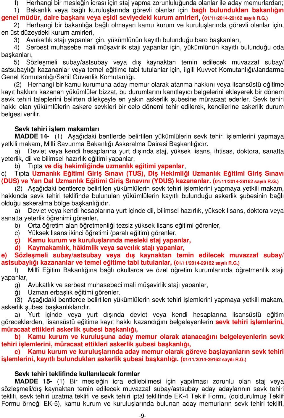 ) 2) Herhangi bir bakanlığa bağlı olmayan kamu kurum ve kuruluşlarında görevli olanlar için, en üst düzeydeki kurum amirleri, 3) Avukatlık stajı yapanlar için, yükümlünün kayıtlı bulunduğu baro